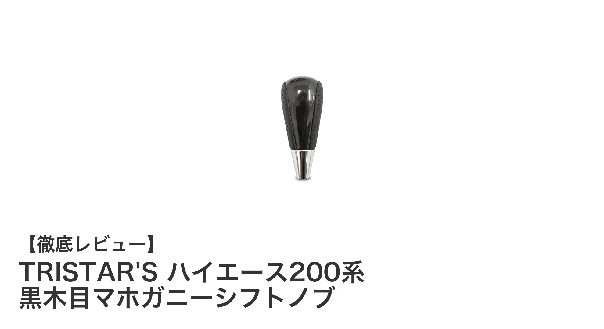 ハイエース200系に最適!TRISTAR'S純正黒木目マホガニーシフトノブで上質なドライブを実現