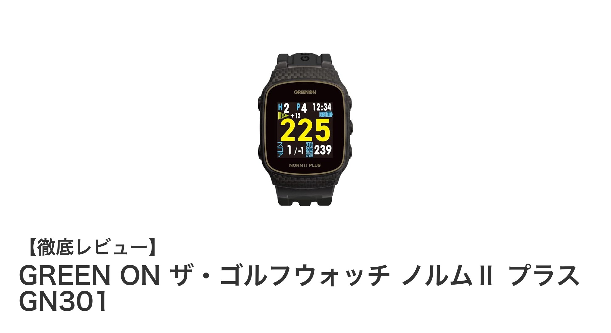 軽量コンパクトで高精度！GREEN ON ザ・ゴルフウォッチ ノルムⅡ プラス GN301の魅力を徹底解説