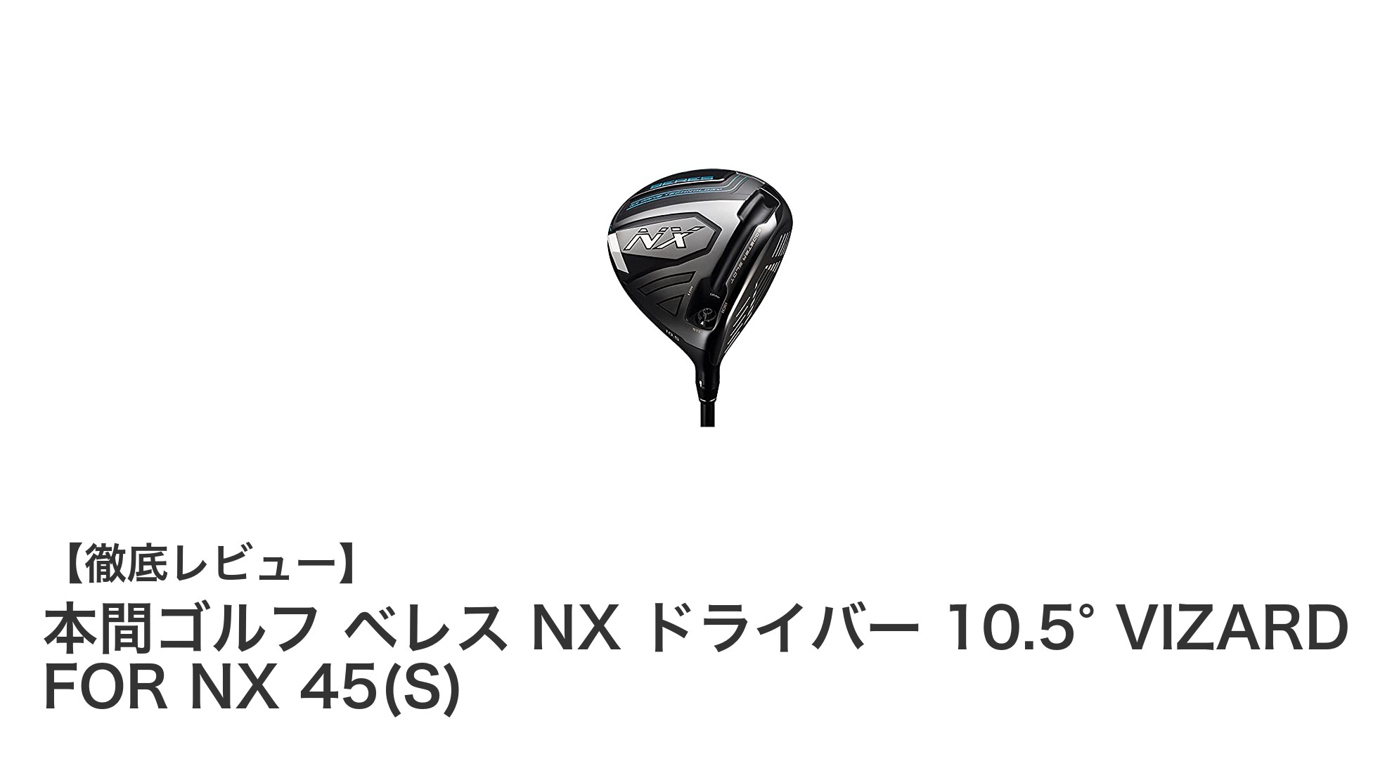 本間ゴルフ ベレス NX ドライバー 10.5° VIZARD FOR NX 45(S)で飛距離と操作性を極める