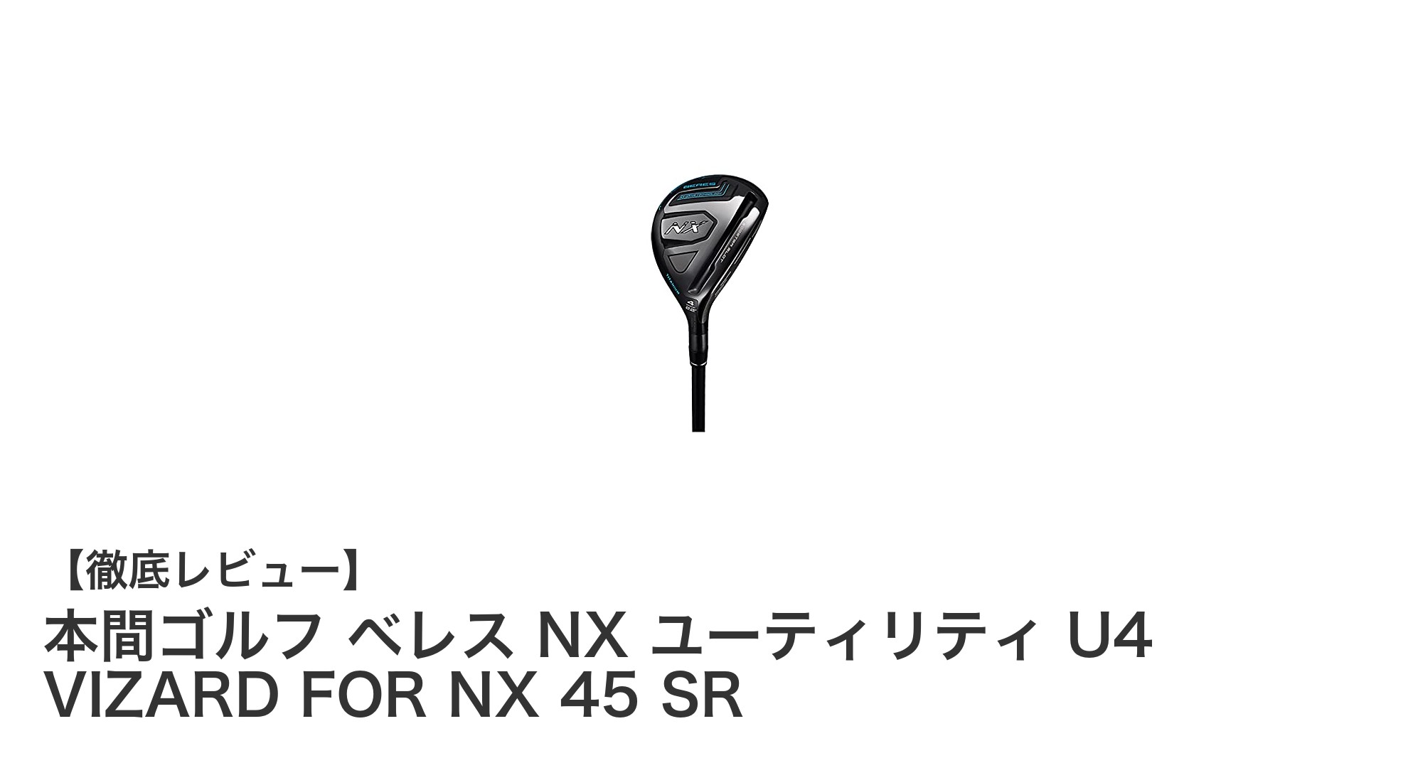 本間ゴルフ ベレス NX ユーティリティ U4 VIZARD FOR NX 45 SRの魅力とは？軽量素材と安定スイングの融合モデル