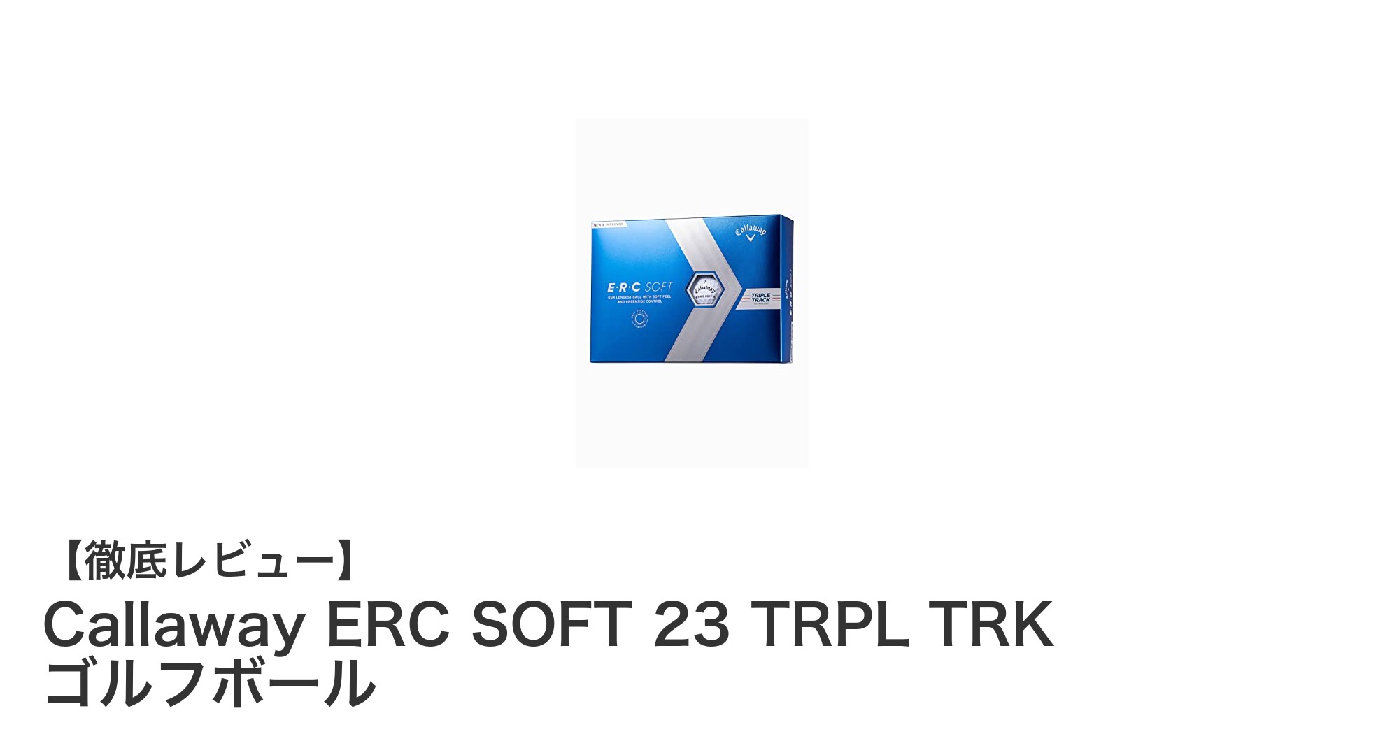 キャロウェイERC SOFT 23 TRPL TRK ゴルフボールの魅力を徹底解説！柔らかさと耐久性を両立した3ピース設計