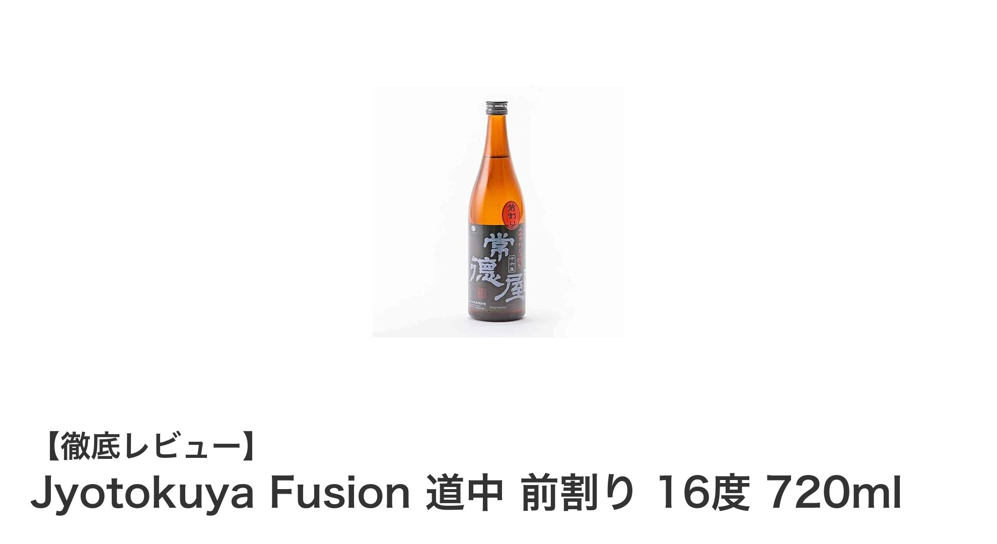 まろやかな味わいが魅力の16度麦焼酎「Jyotokuya Fusion 道中 前割り」720mlレビュー