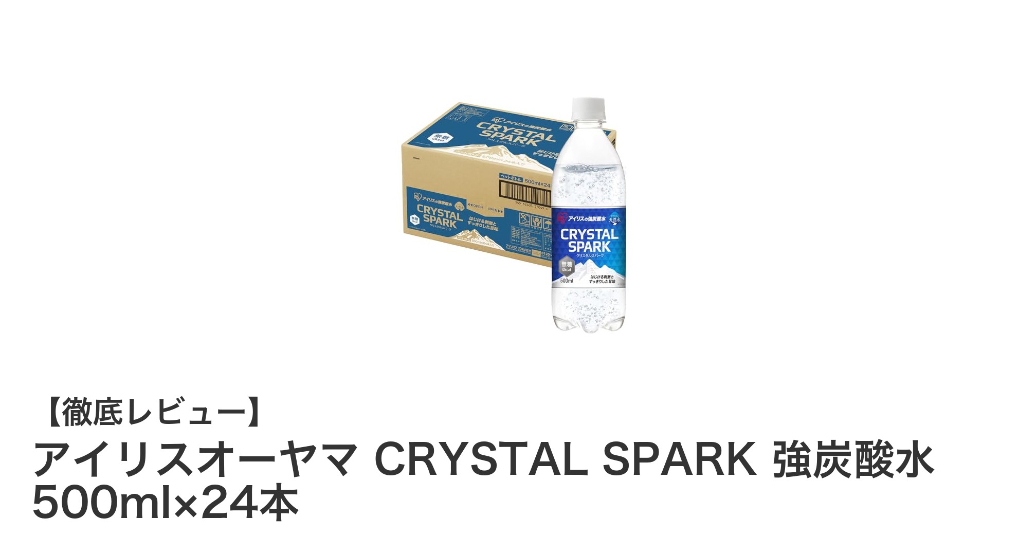 爽快感抜群！アイリスオーヤマのCRYSTAL SPARK 強炭酸水500ml×24本セットレビュー
