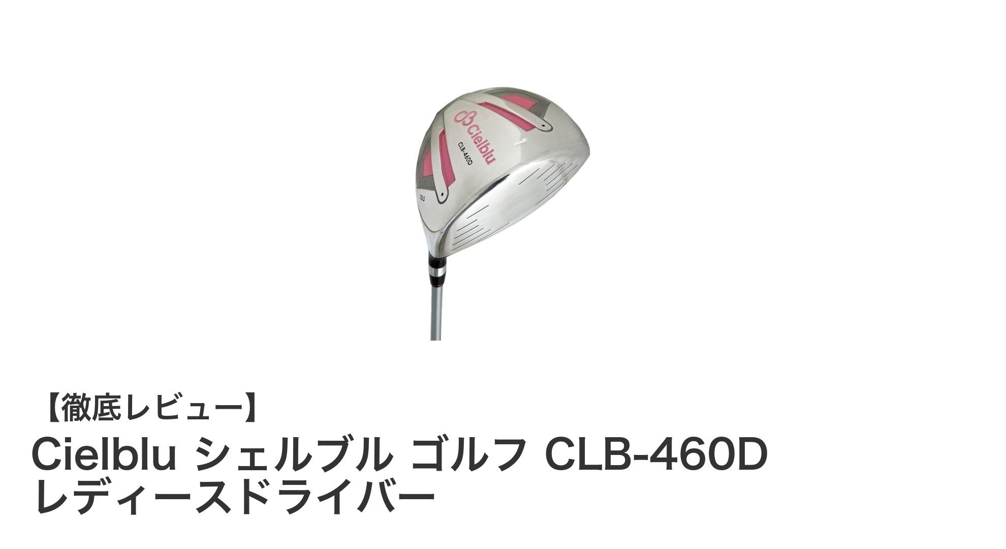 女性ゴルファー必見!軽量&扱いやすさ抜群のCielbluシェルブル CLB-460Dドライバー