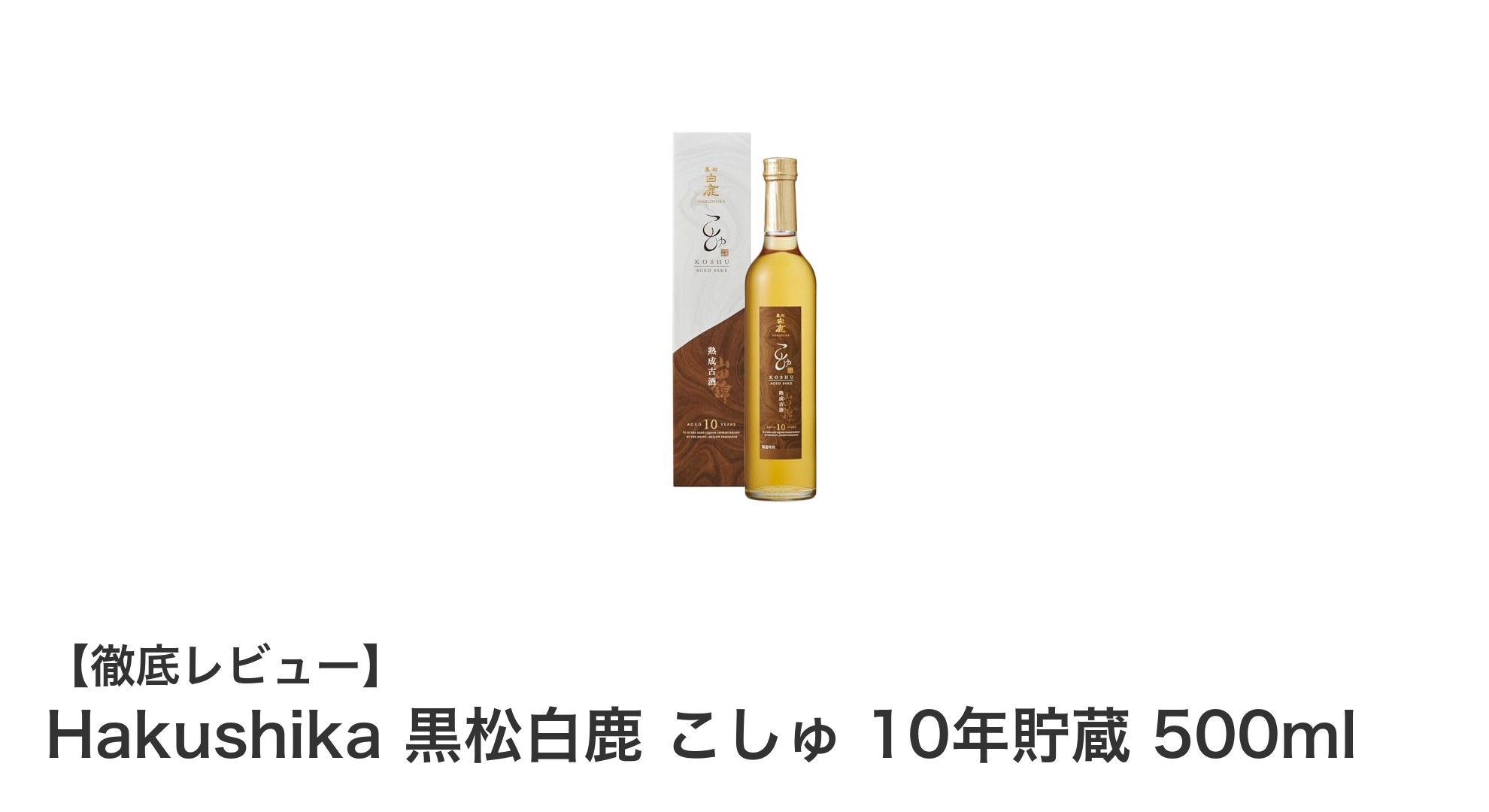 10年の熟成が生んだ極上の味わい!Hakushika 黒松白鹿 こしゅの魅力とは?