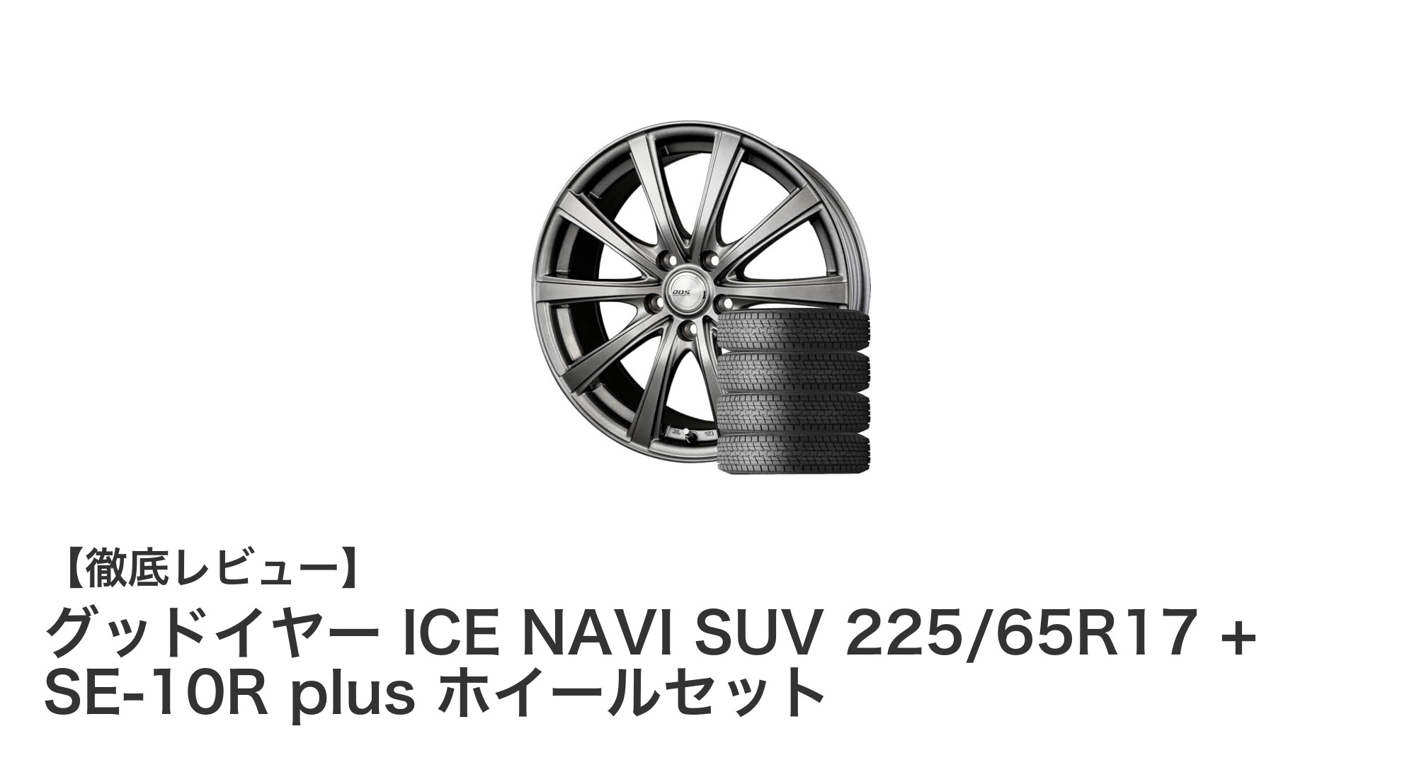 高性能スタッドレスタイヤと純正対応ホイールの最適セット！グッドイヤー ICE NAVI SUV 225/65R17＋SE-10R plus