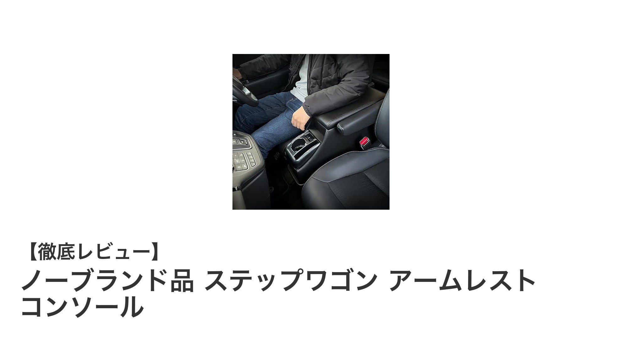ホンダ ステップワゴン専用!便利で快適なアームレスト兼コンソールボックスの魅力