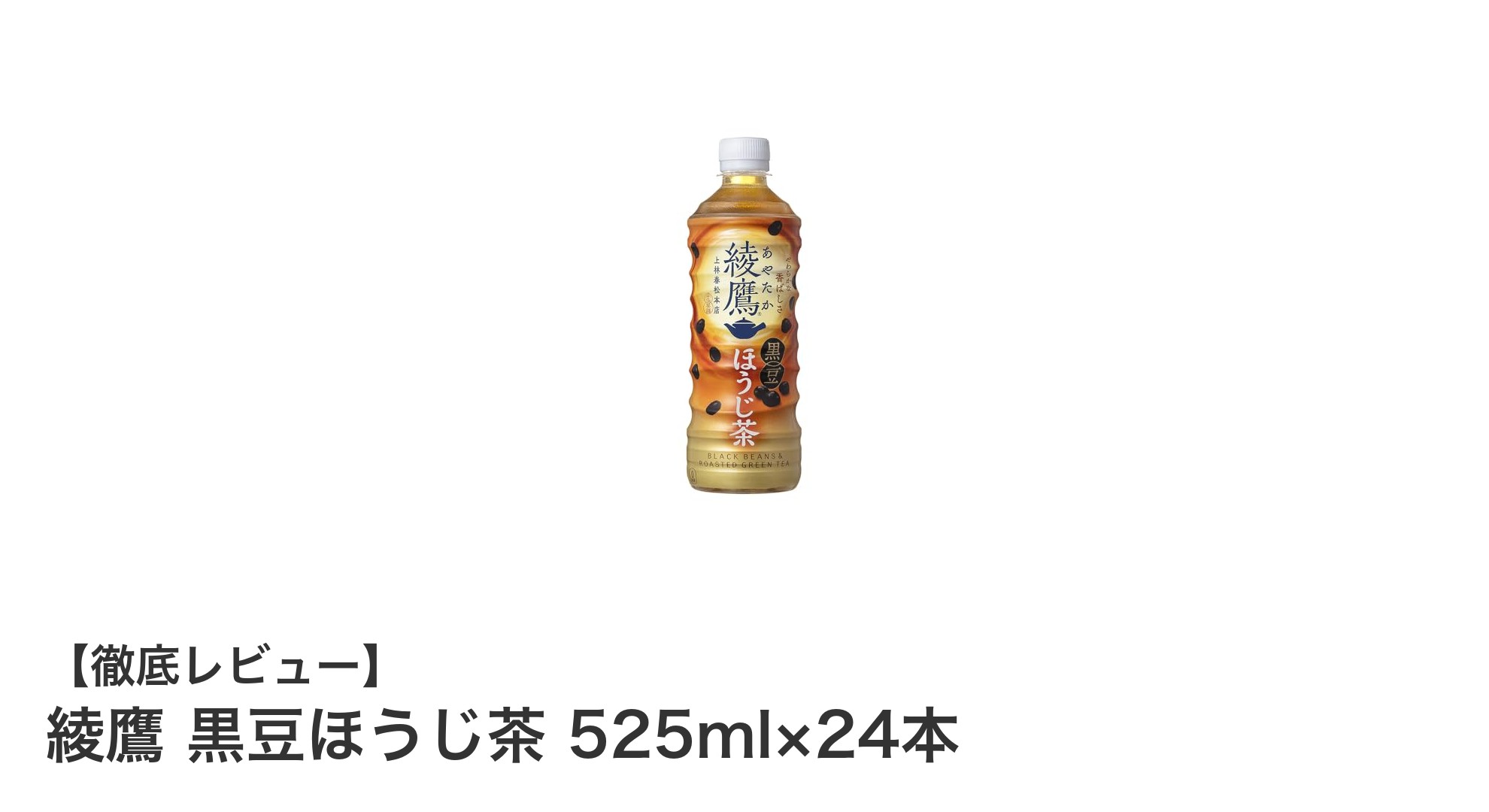 綾鷹 黒豆ほうじ茶 525ml×24本セットの魅力を徹底解説！カロリーゼロで毎日飲みたい健康茶