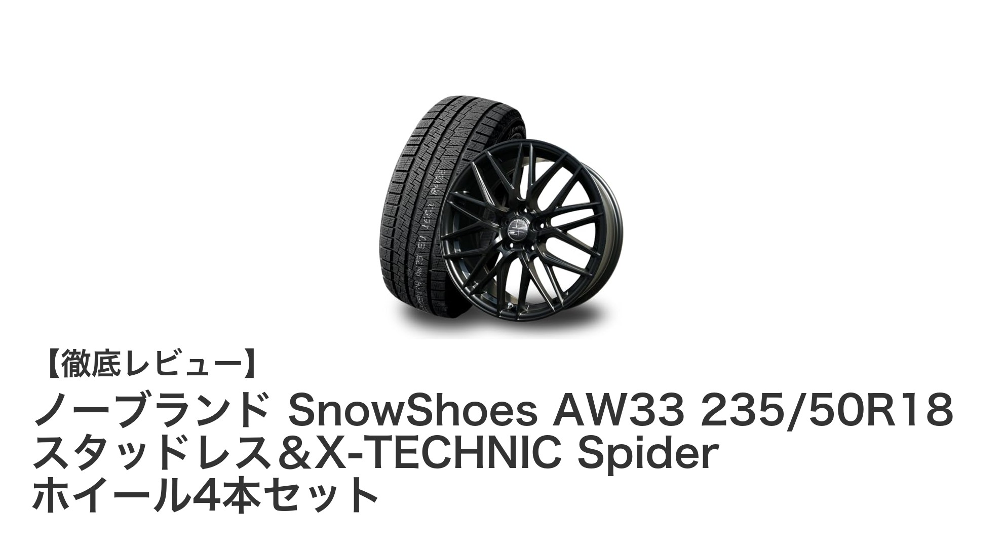 アルファード・ヴェルファイア旧型に最適！ノーブランド SnowShoes AW33 スタッドレス＆X-TECHNIC Spiderホイール4本セットの魅力