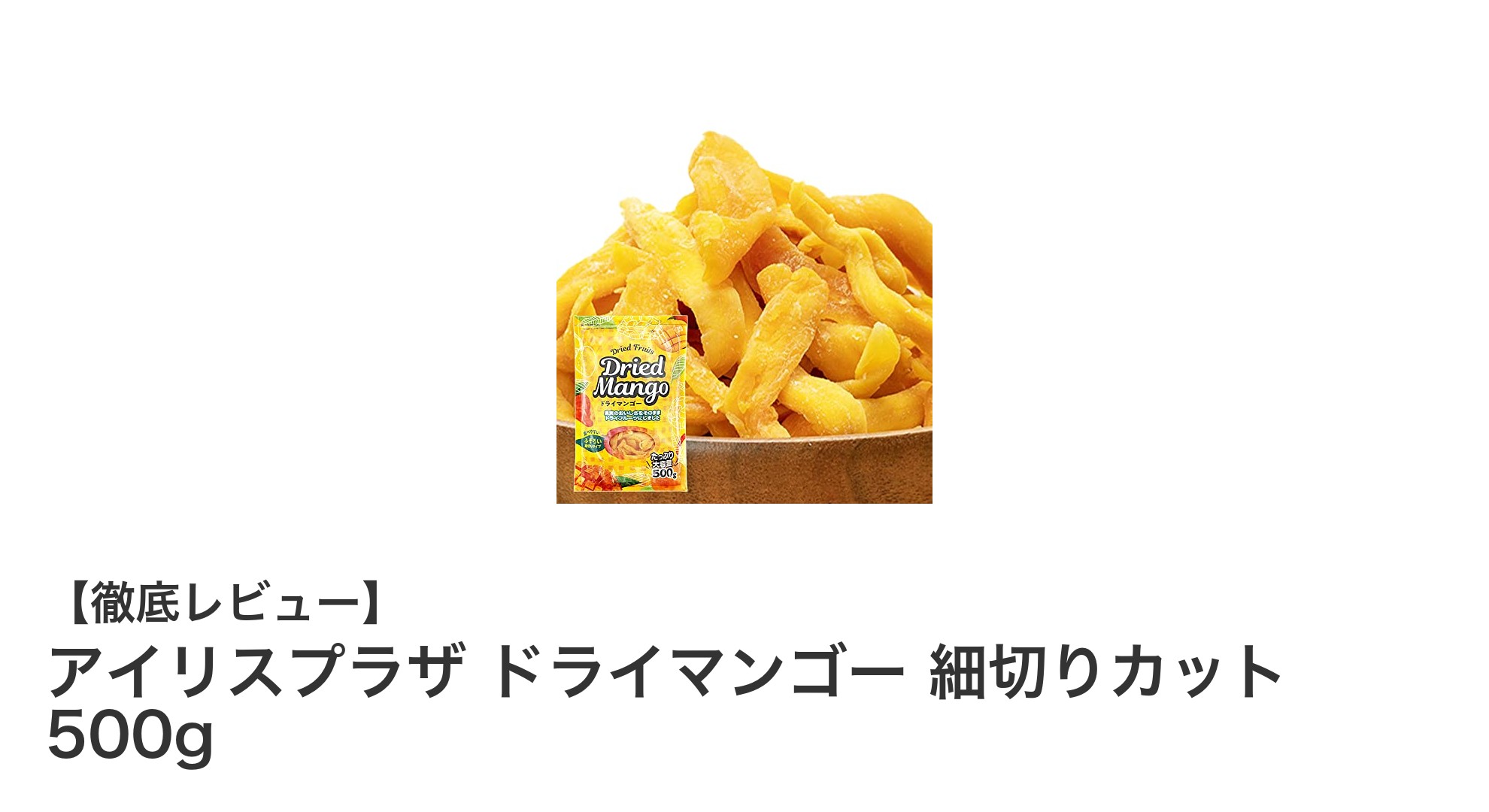 甘さ控えめで食べやすい！アイリスプラザの細切りドライマンゴー500gレビュー