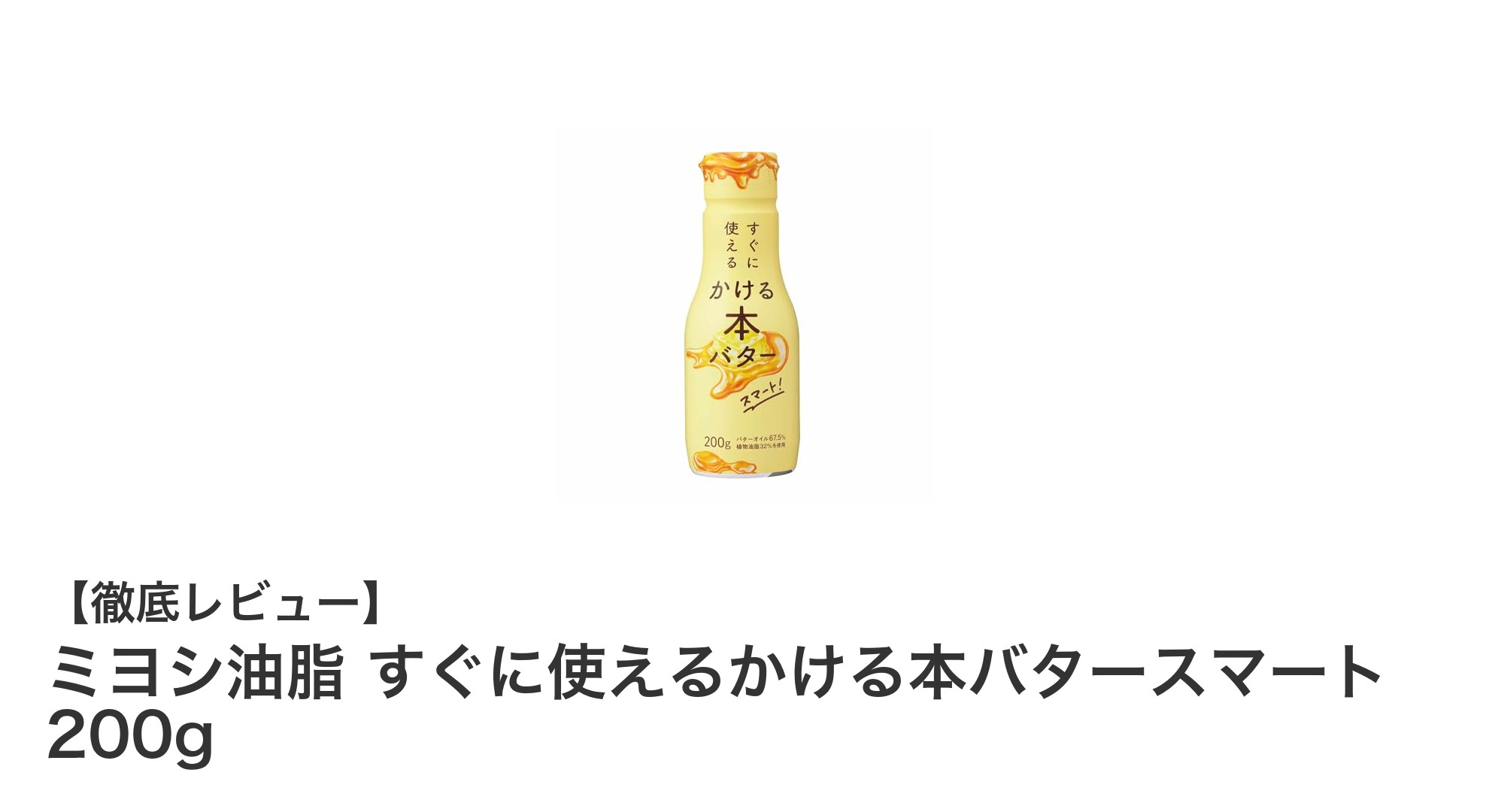 手軽に本格バターの風味を楽しむ！ミヨシ油脂のかける本バタースマート200gレビュー