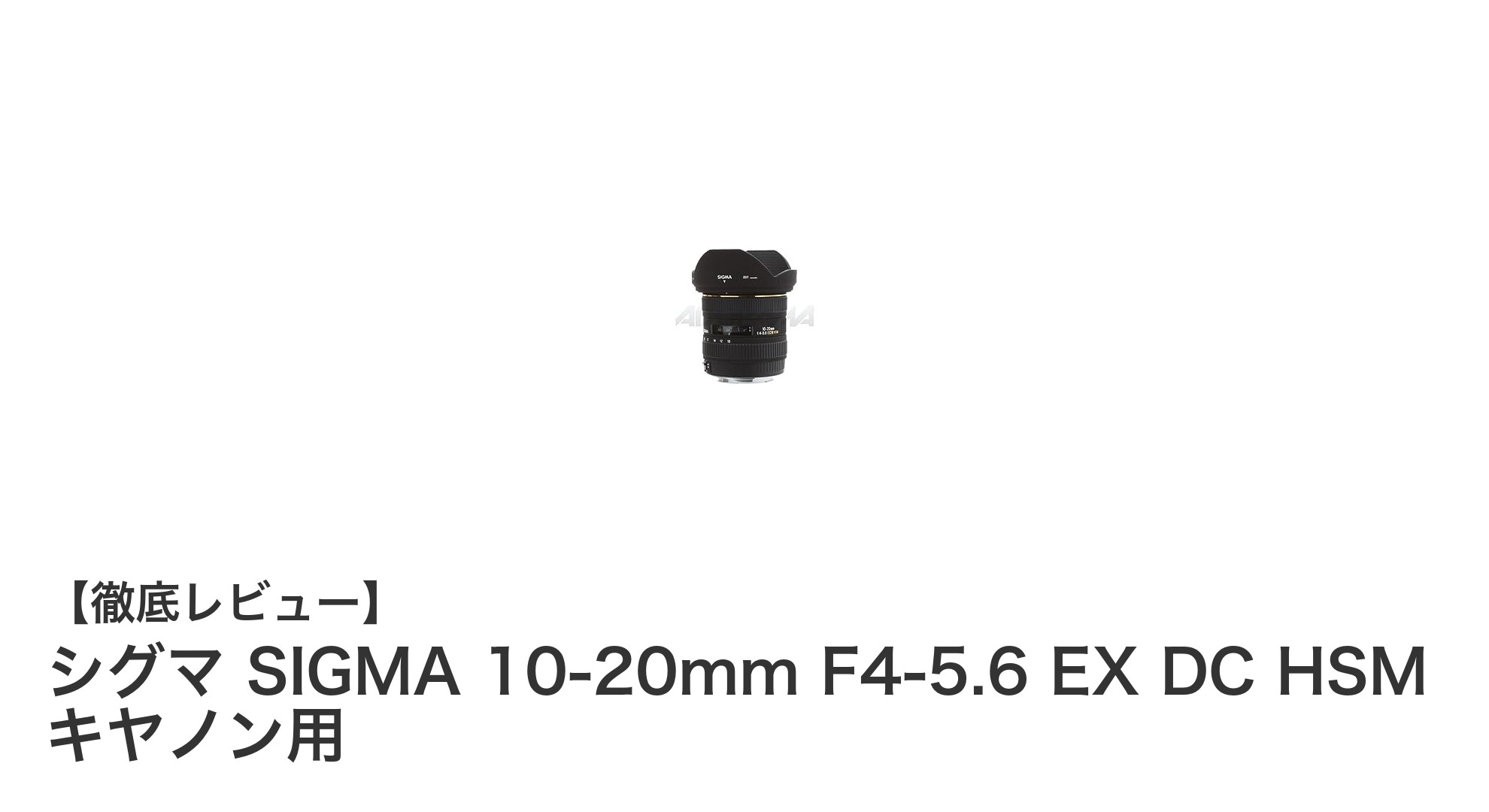 シグマ SIGMA 10-20mm F4-5.6 EX DC HSM キヤノン用:超広角ズームの軽量モデルを徹底解説
