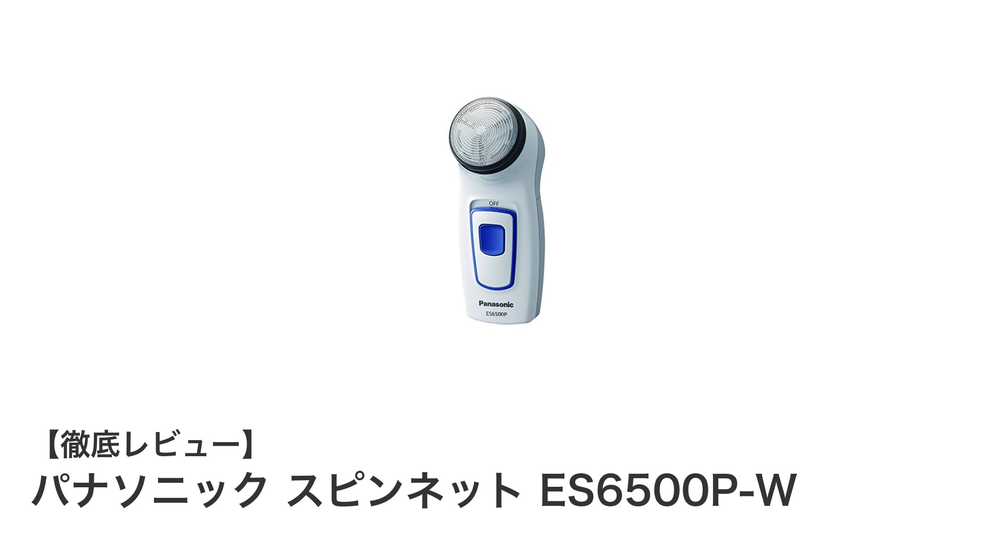 コンパクトで使いやすい！パナソニックの乾電池式シェーバー「スピンネット ES6500P-W」の魅力とは？