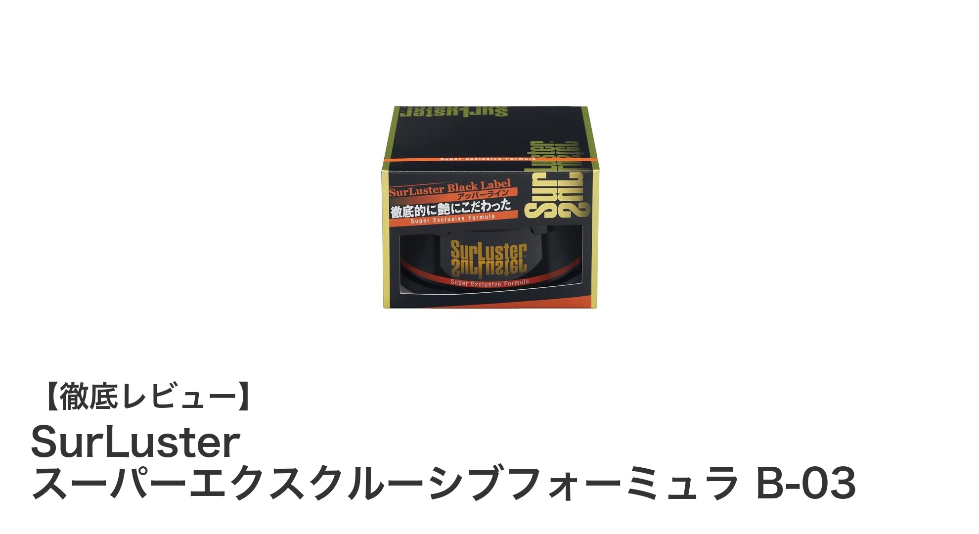 天然カルナバ蝋配合のノーコンパウンド固形ワックス!SurLuster スーパーエクスクルーシブフォーミュラ B-03の魅力とは?