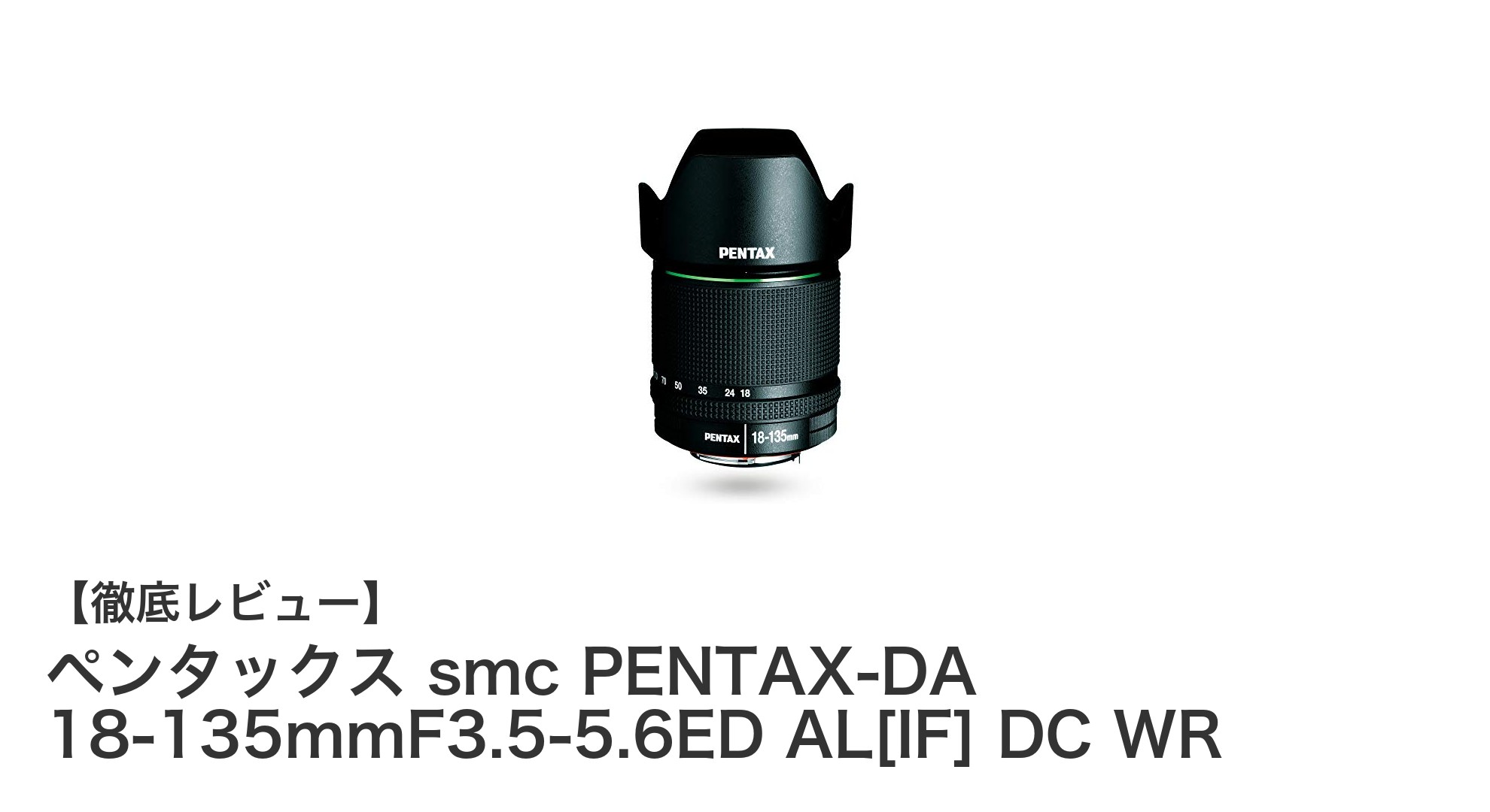 ペンタックス smc PENTAX-DA 18-135mmF3.5-5.6ED AL[IF] DC WR：高画質＆防滴性能を兼ね備えた万能ズームレンズ