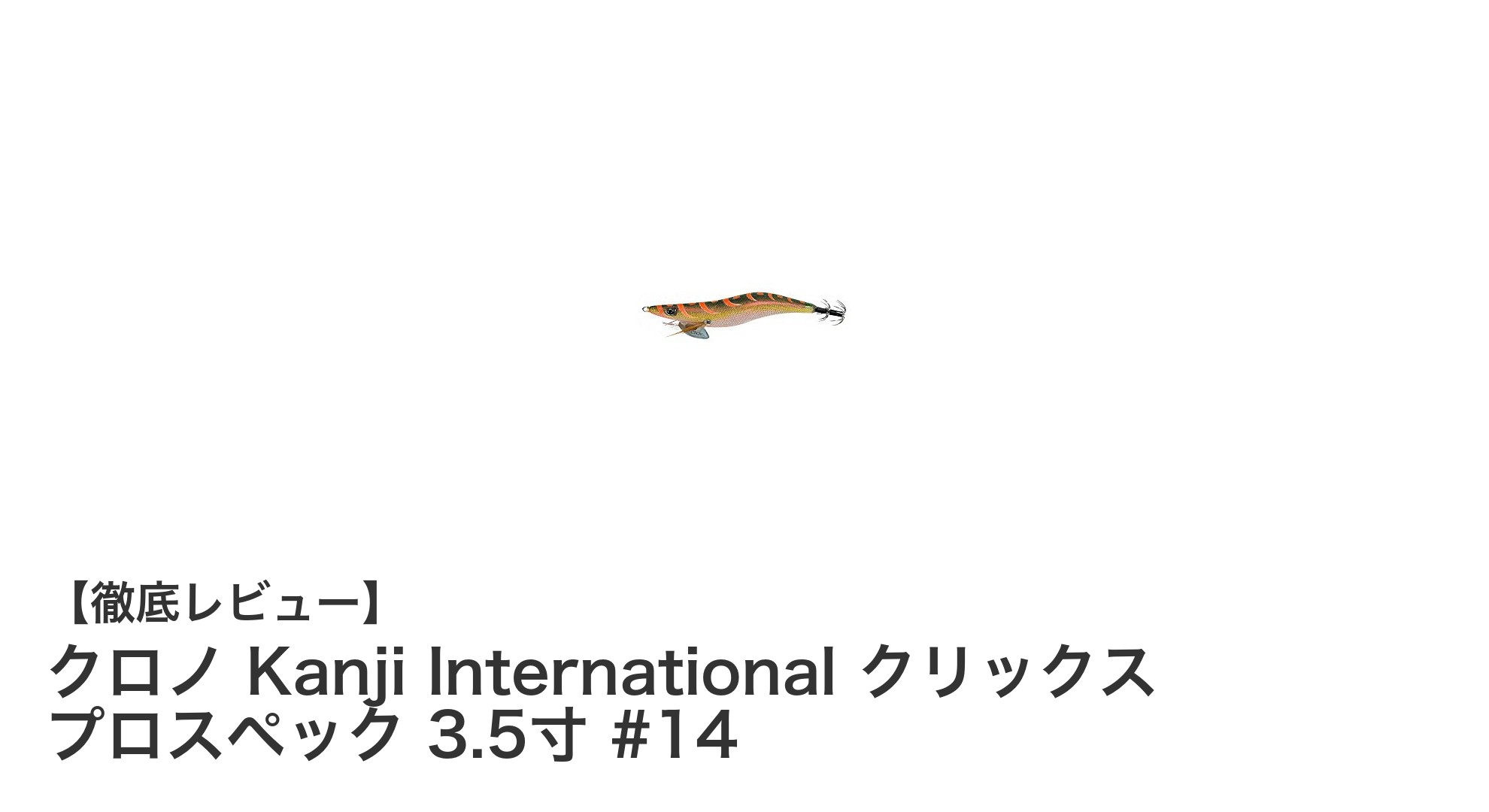 クロノ Kanji International クリックス プロスペック 3.5寸 #14で釣果アップを狙う！