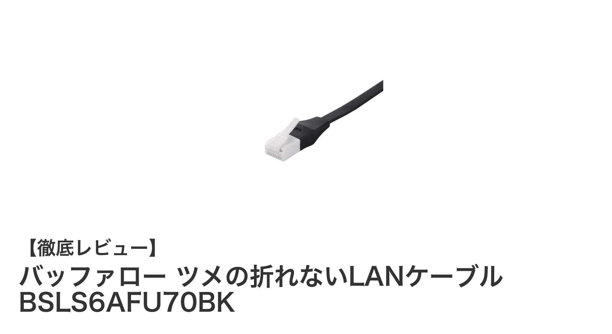 ツメ折れ知らず！バッファローの耐久性抜群フラットLANケーブルBSLS6AFU70BKレビュー