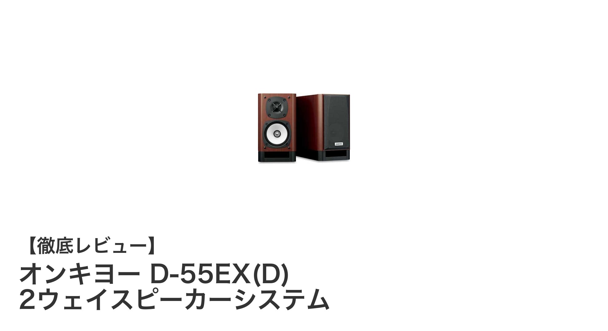 オンキヨー D-55EX(D) 2ウェイスピーカーシステムの魅力に迫る