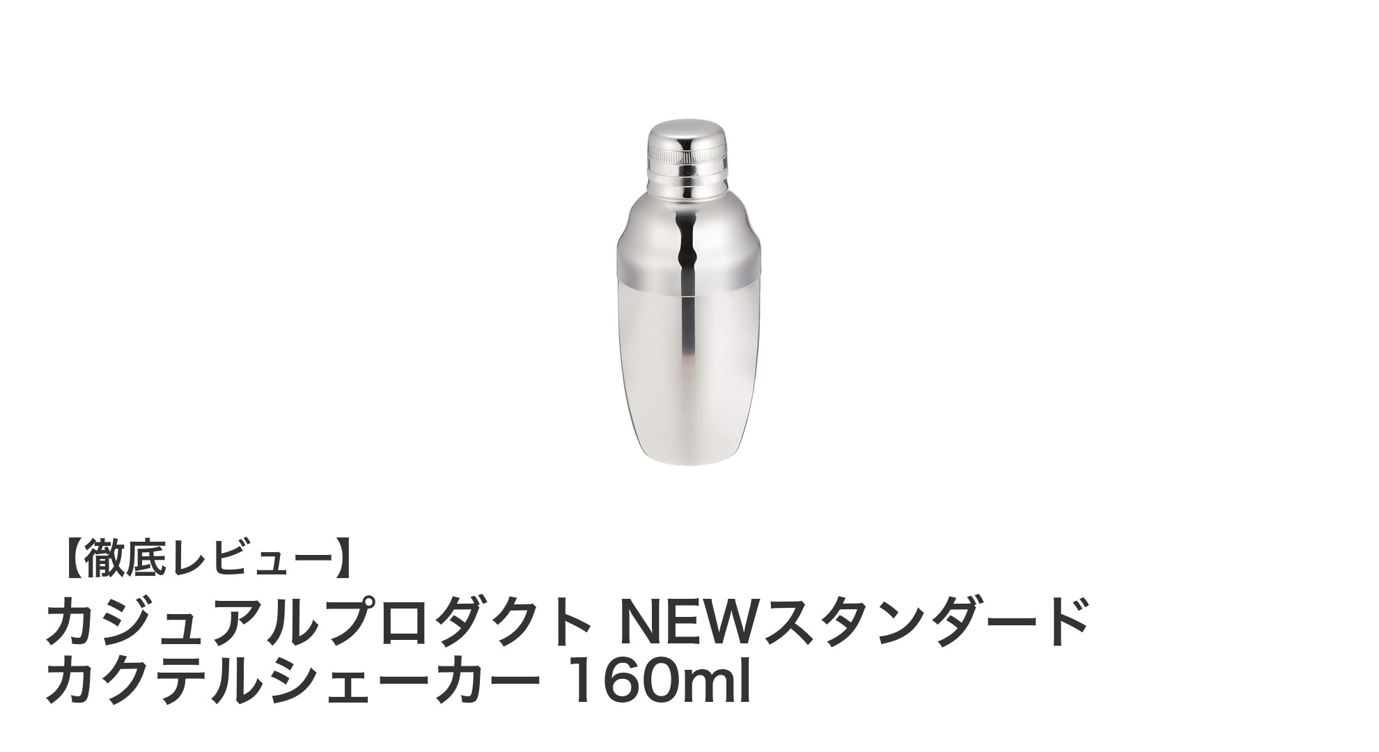 コンパクトで使いやすい！カジュアルプロダクト NEWスタンダード カクテルシェーカー 160mlの魅力とは？