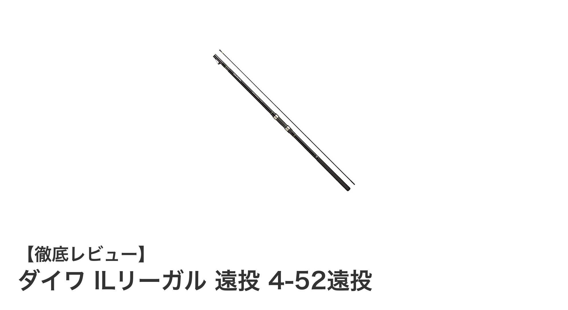 ダイワ ILリーガル 遠投 4-52遠投：軽量で高耐久、遠投性能抜群の5本継ロッド登場！