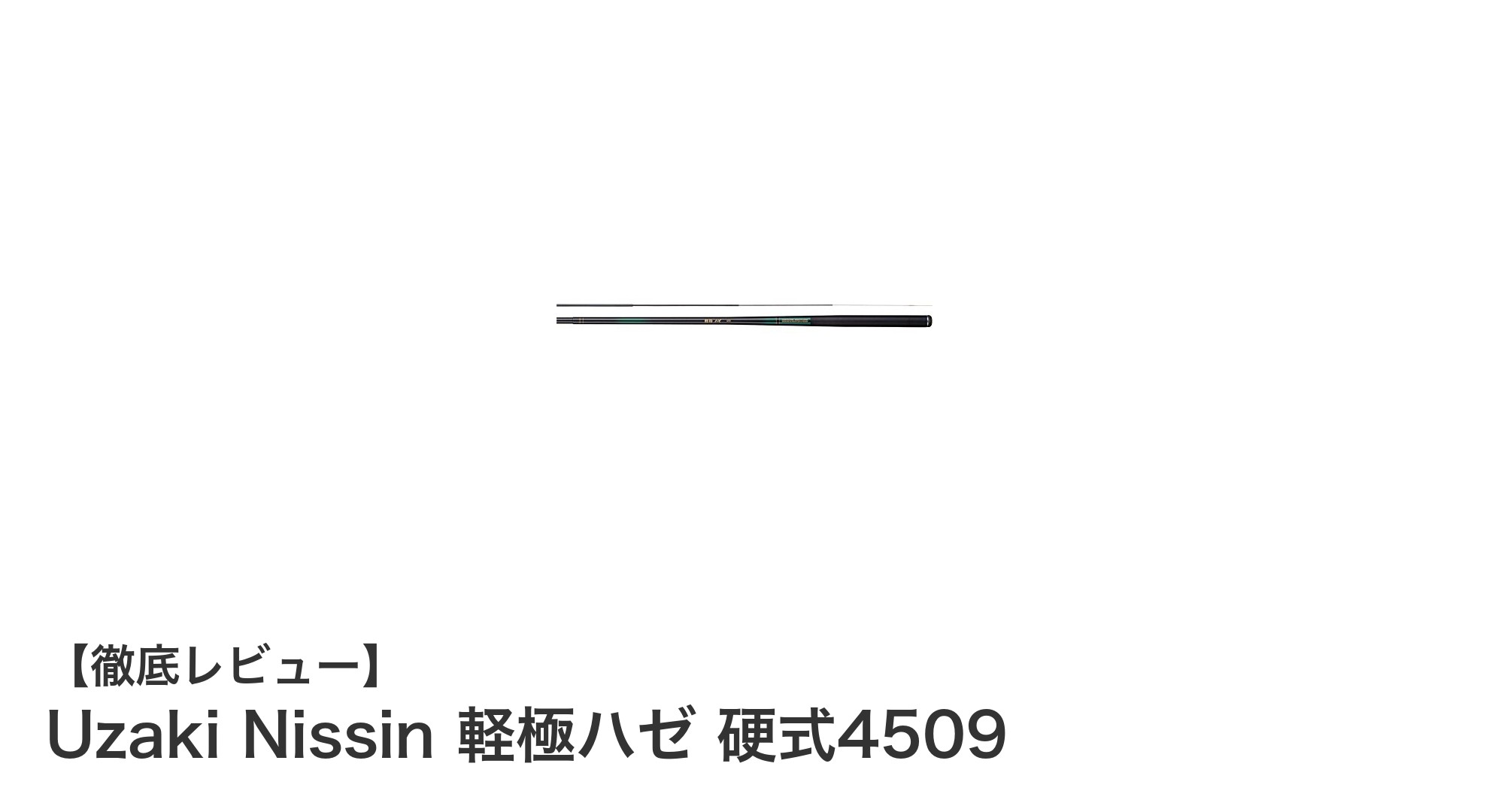 軽量＆コンパクト！Uzaki Nissinのカーボン製ハゼ釣り竿「軽極ハゼ 硬式4509」レビュー