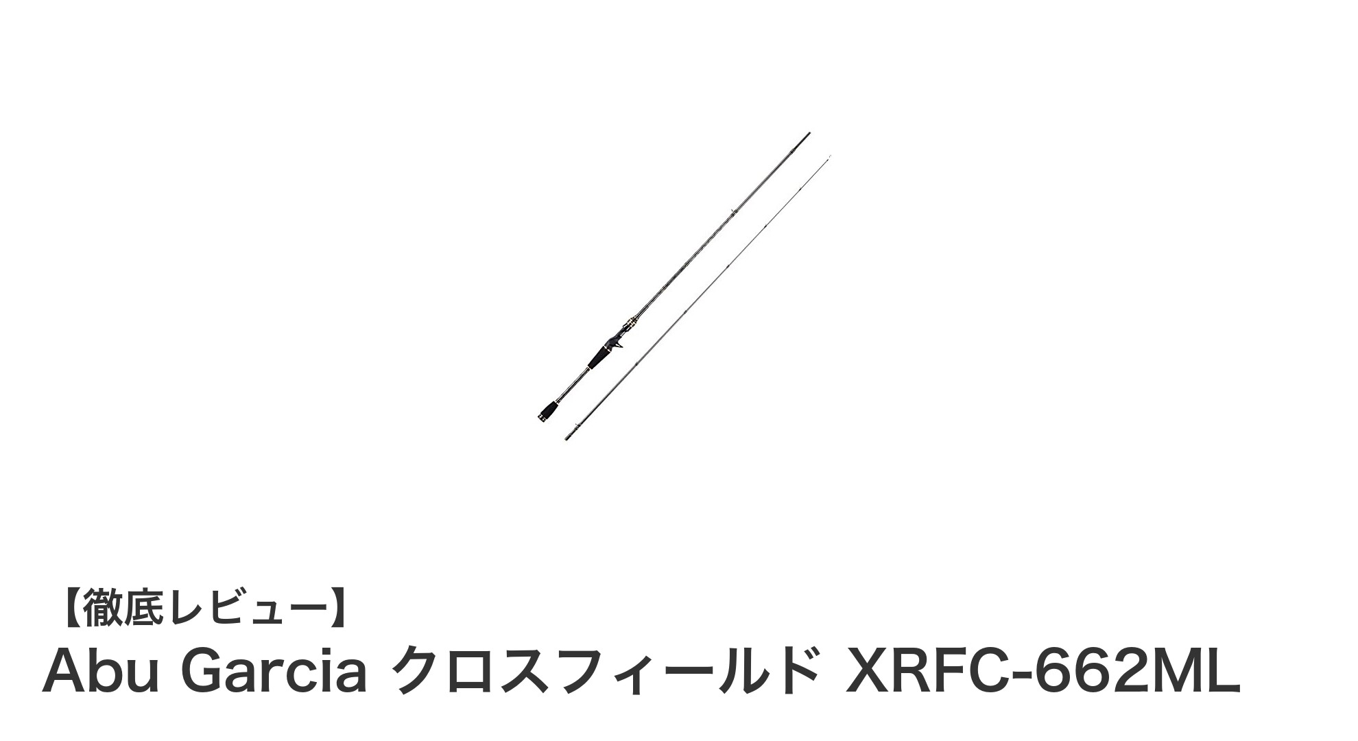 軽量カーボン採用で持ち運び抜群！Abu Garcia クロスフィールド XRFC-662MLの魅力とは？