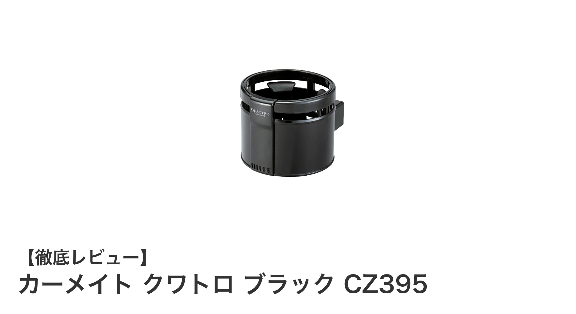 カーメイト クワトロ ブラック CZ395でドリンクホルダーの新基準を体感しよう！
