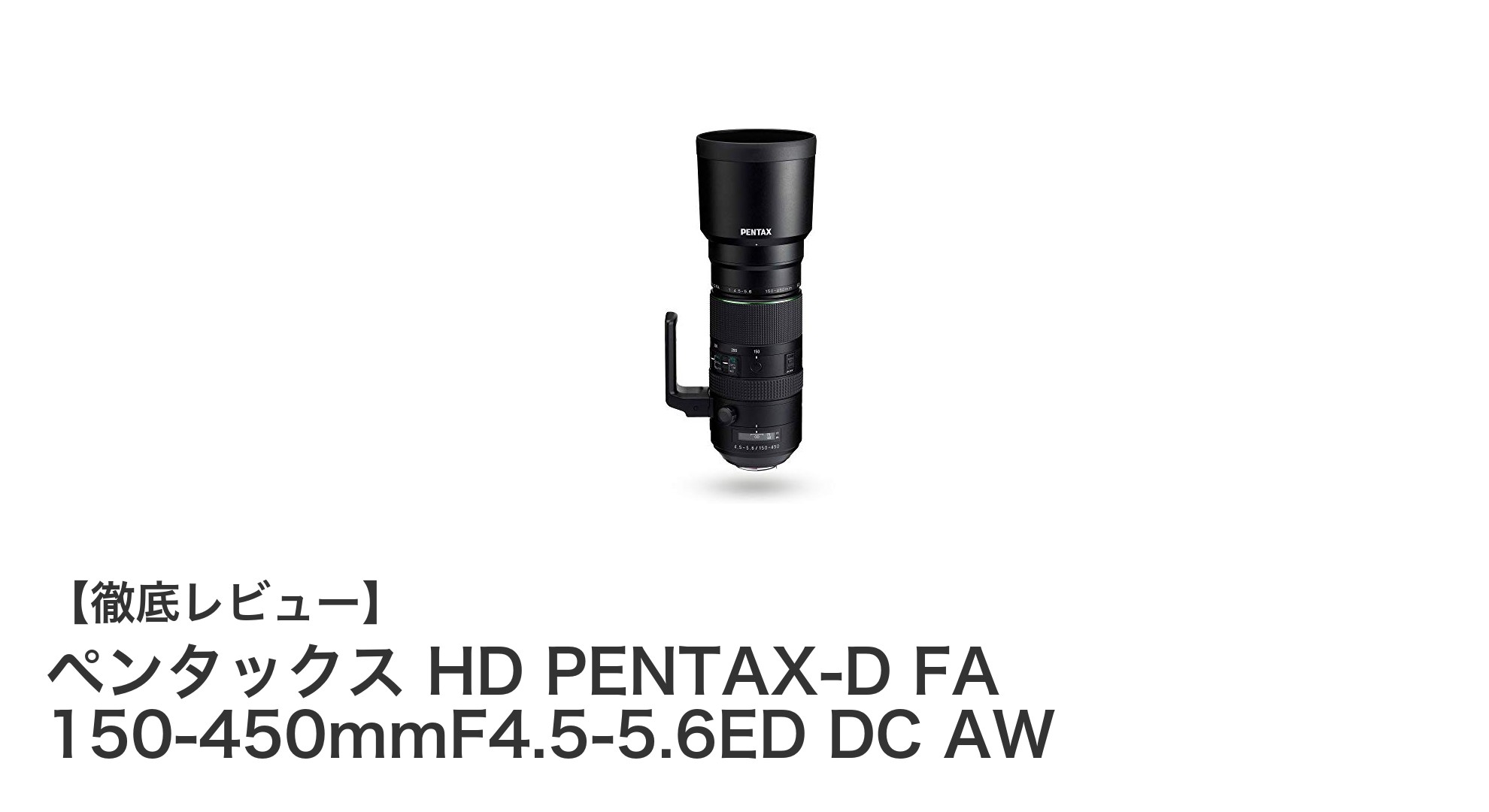 ペンタックス HD PENTAX-D FA 150-450mmF4.5-5.6ED DC AW：究極の超望遠ズームレンズを徹底解説