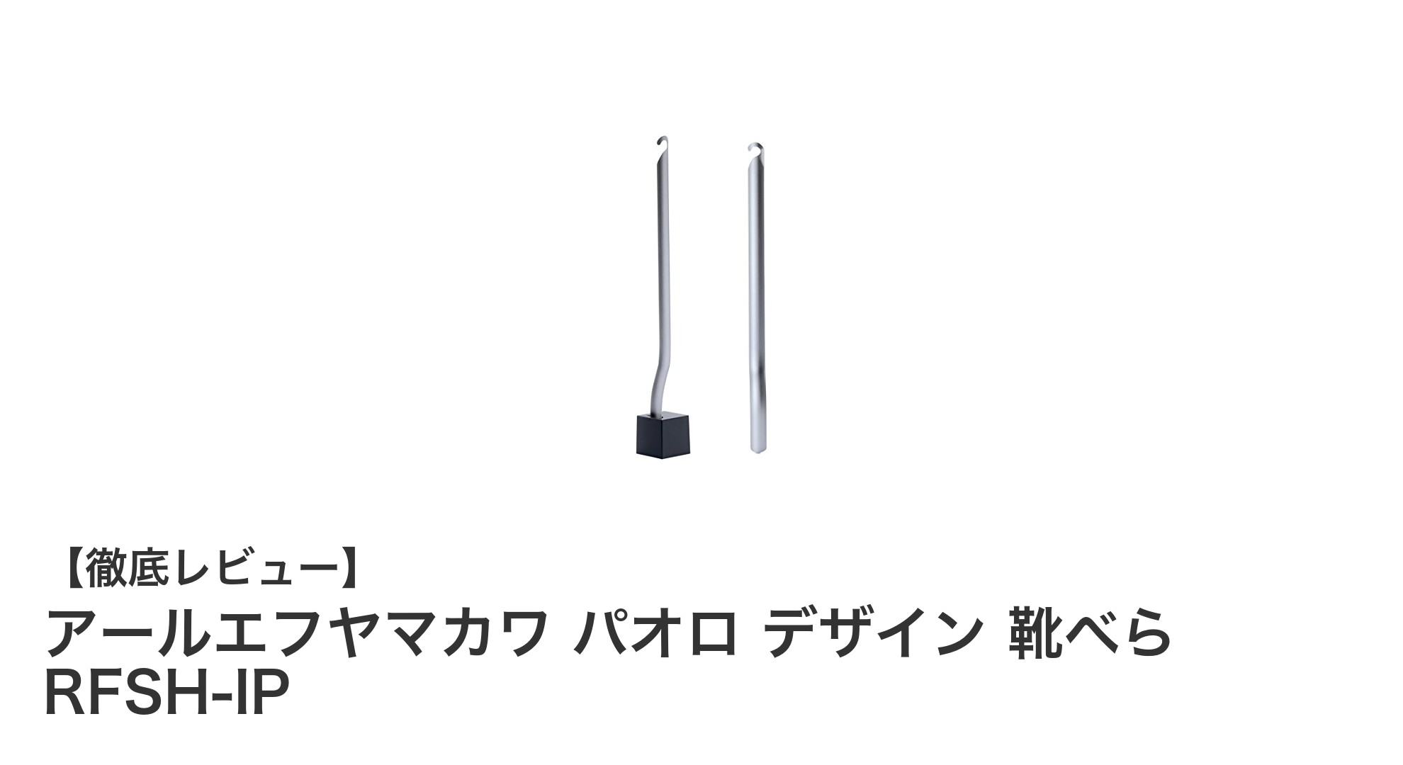 使いやすさとデザインを両立！アールエフヤマカワのパオロデザイン靴べらRFSH-IPレビュー
