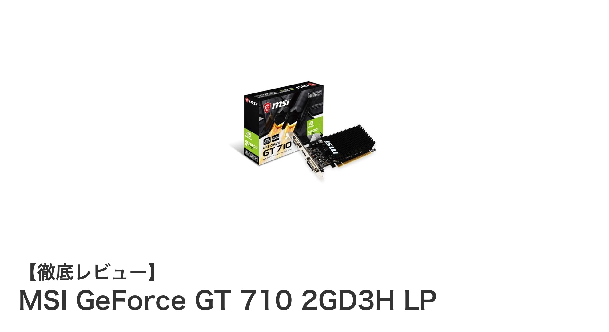 静音＆省エネを実現！MSI GeForce GT 710 2GD3H LPの魅力徹底解説