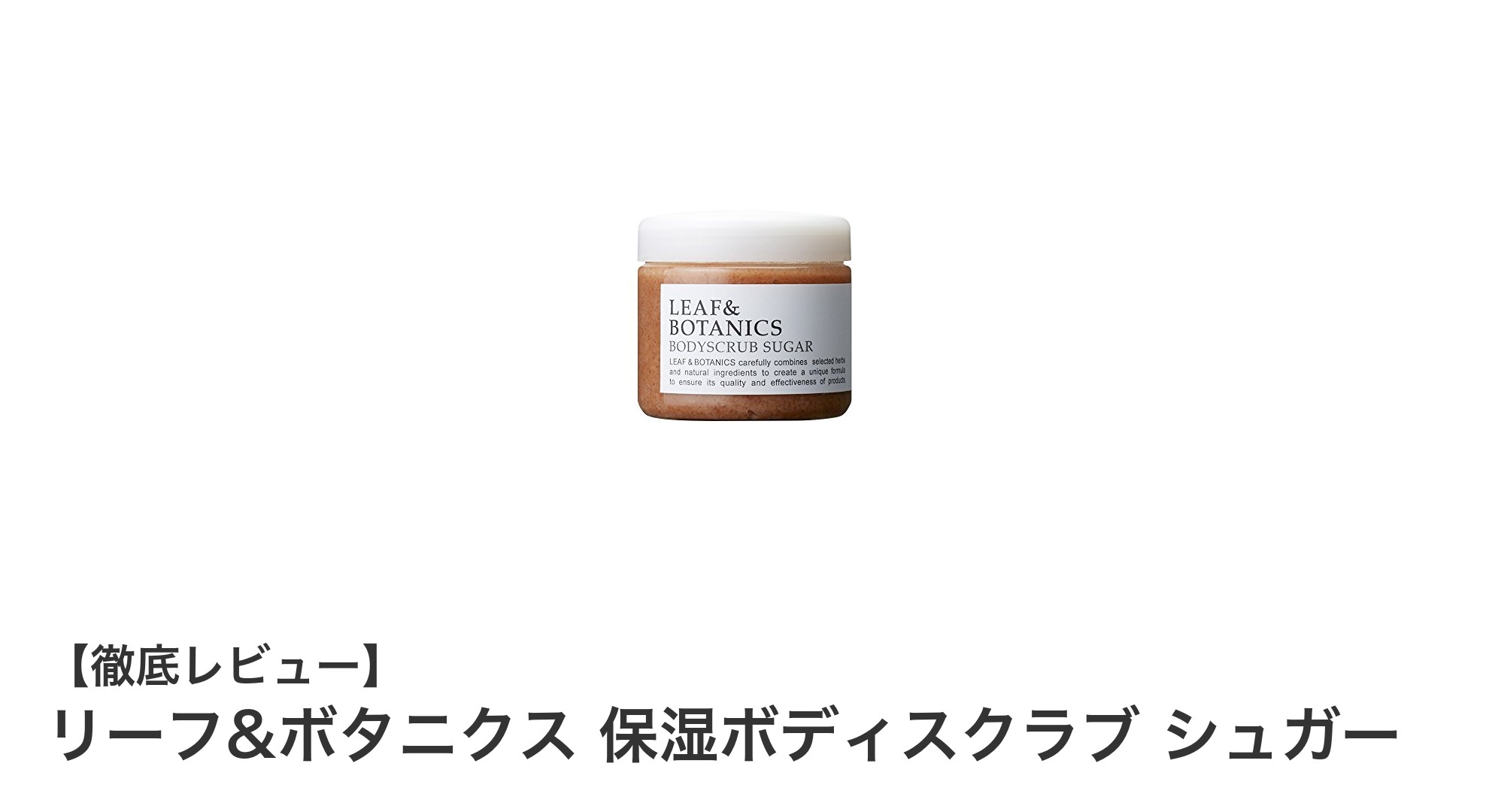 しっとり潤う肌へ！リーフ&ボタニクス 保湿ボディスクラブ シュガーの魅力とは？