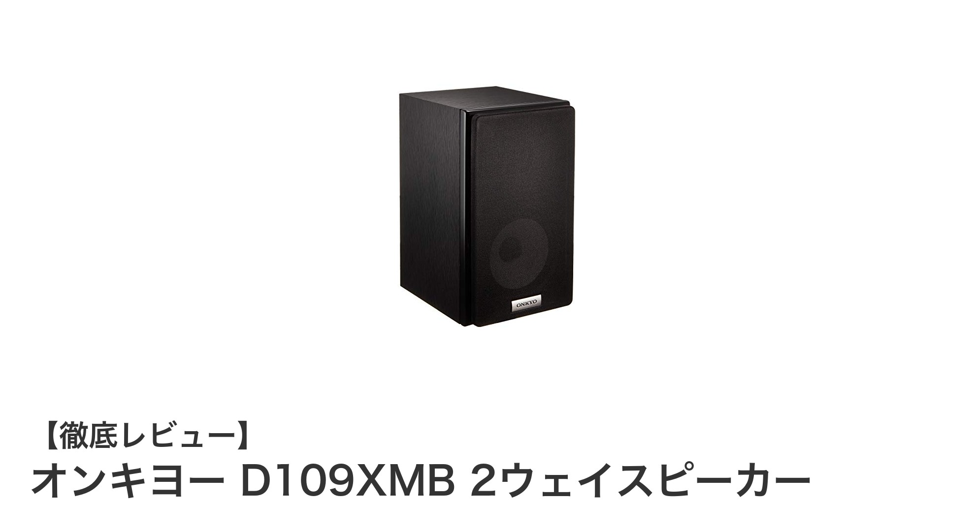 オンキヨー D109XMB 2ウェイスピーカーの魅力を徹底解説!コンパクトながら高音質を実現する秘密とは?