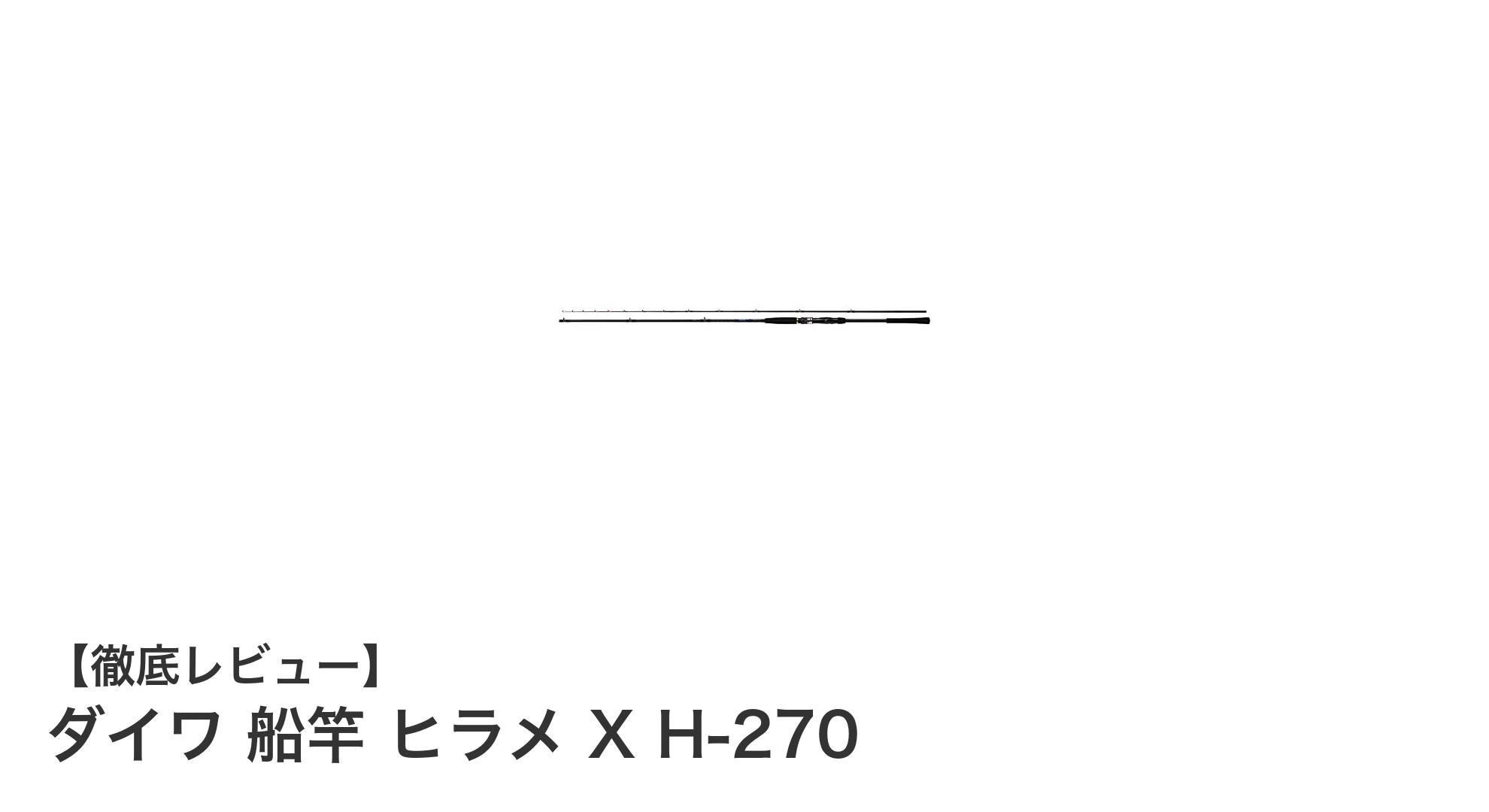 ダイワ 船竿 ヒラメ X H-270:軽量設計で扱いやすいベイト対応船竿の決定版