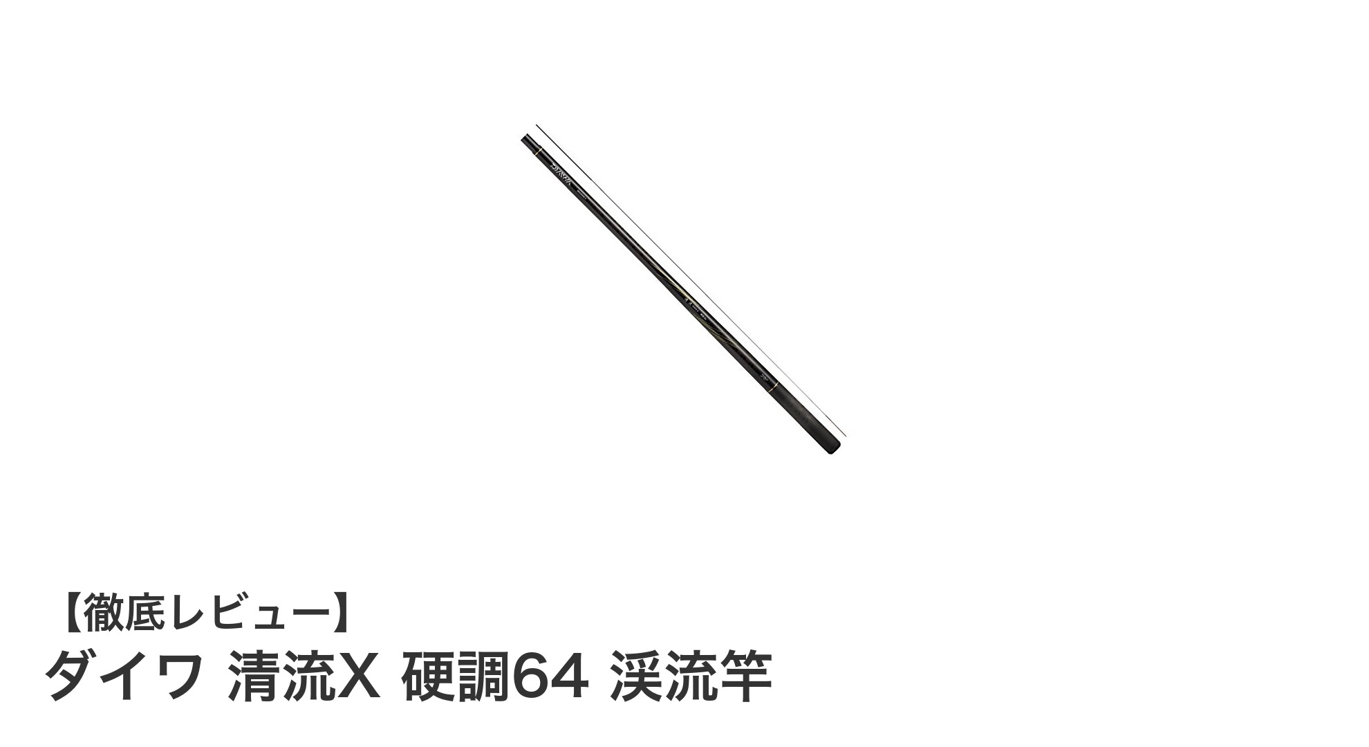 軽さと繊細さを極めたダイワ 清流X 硬調64 渓流竿の魅力とは?