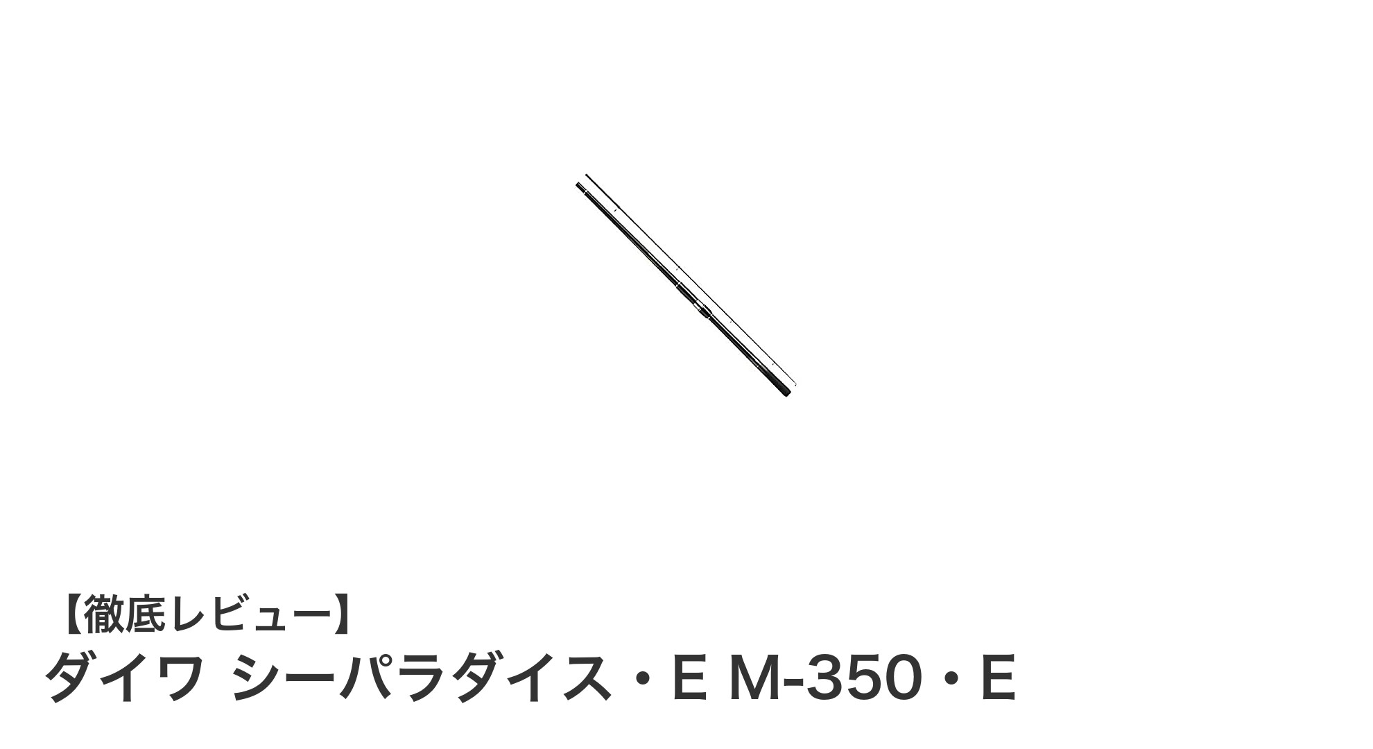 ダイワ シーパラダイス・E M-350・E：海上釣堀で抜群の操作性を誇る軽量4継ロッド