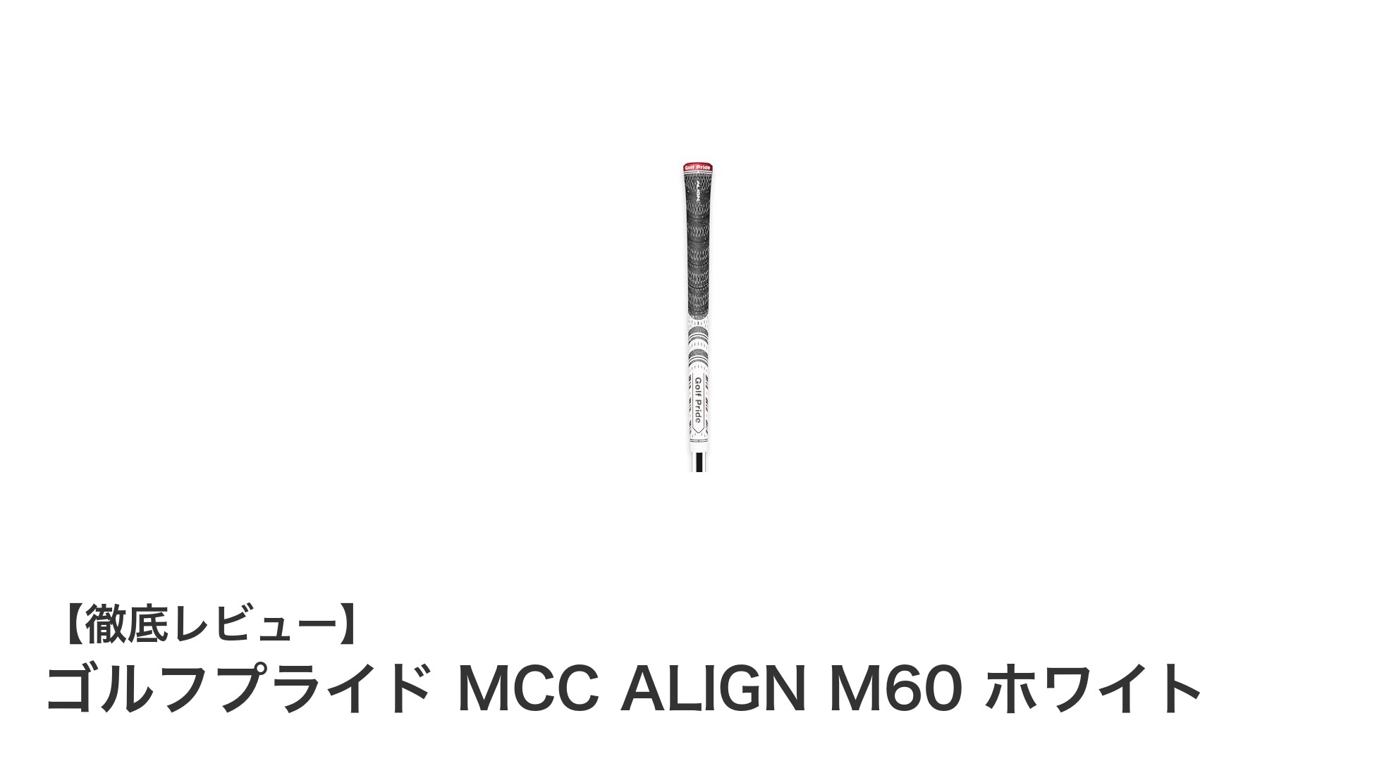 ゴルフプライドMCC ALIGN M60 ホワイトで握りの安定感を格上げ!軽量&高品質グリップの魅力とは?