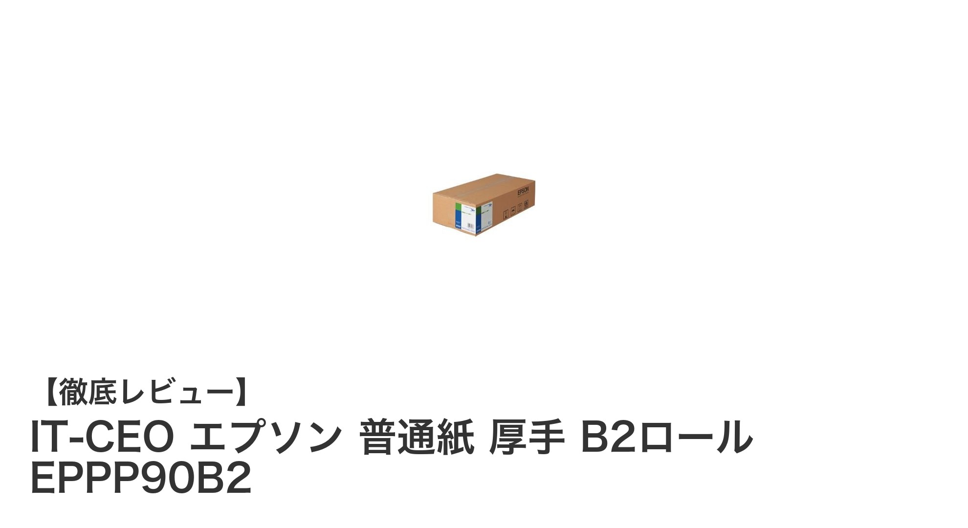 大判印刷に最適!エプソン普通紙厚手B2ロール「IT-CEO EPPP90B2」の魅力とは?