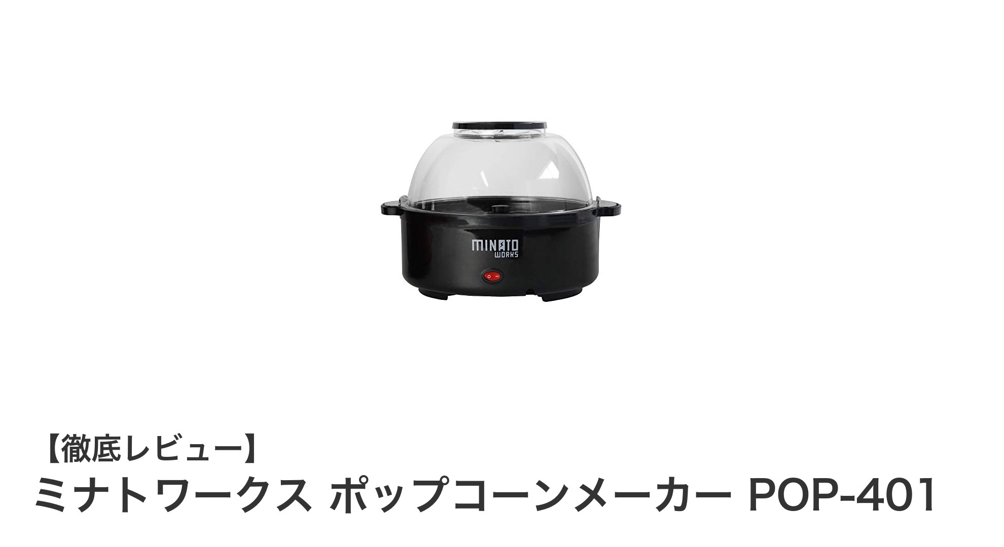 家庭で簡単に本格ポップコーン！ミナトワークス ポップコーンメーカー POP-401の魅力とは？