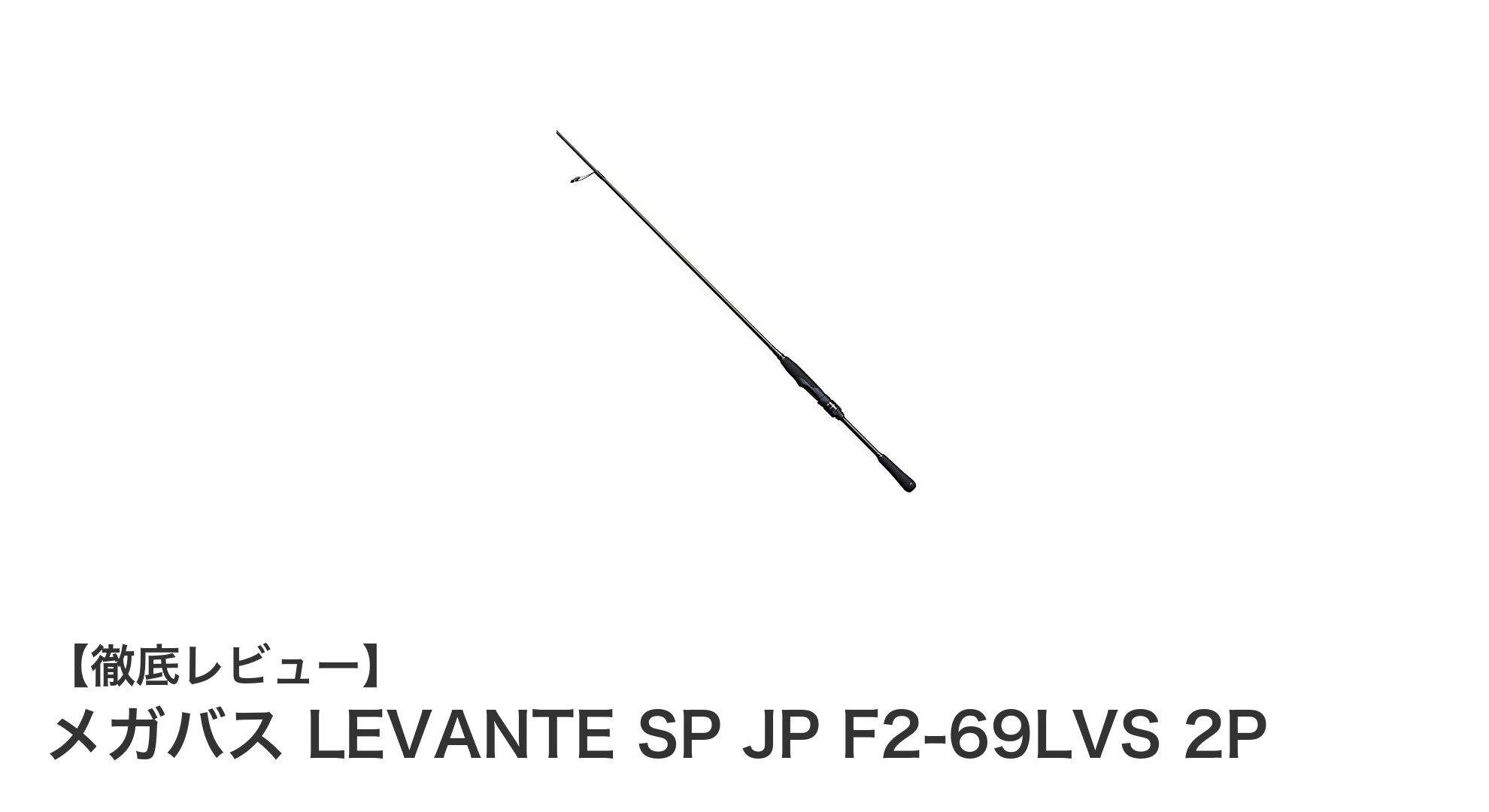 携帯性と繊細な操作性を両立！メガバス LEVANTE SP JP F2-69LVS 2Pの魅力とは？