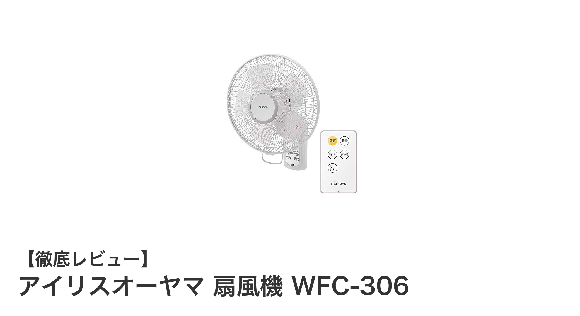 アイリスオーヤマ 扇風機 WFC-306：静音＆節電で快適な夏を過ごそう