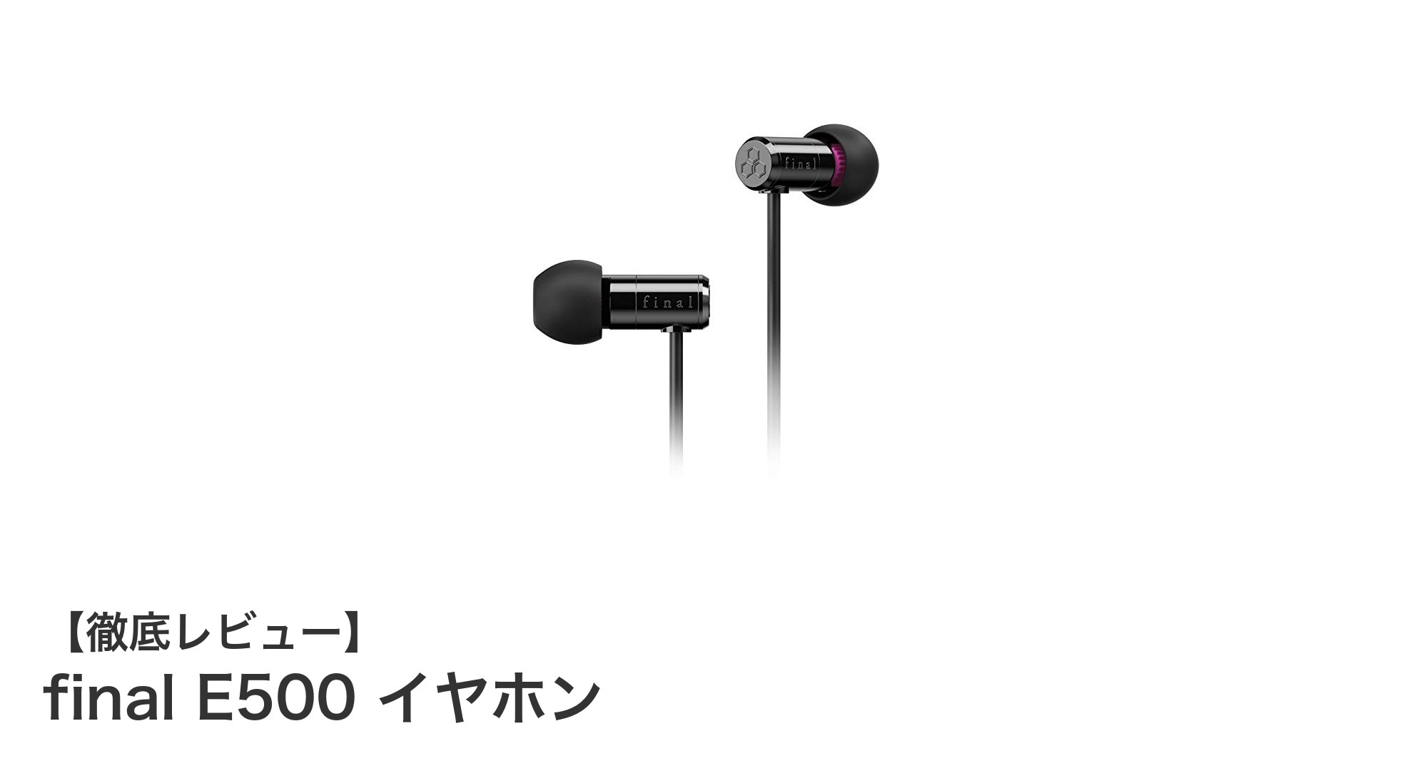 快適装着と耐久性を両立したカナル型イヤホン「final E500」レビュー