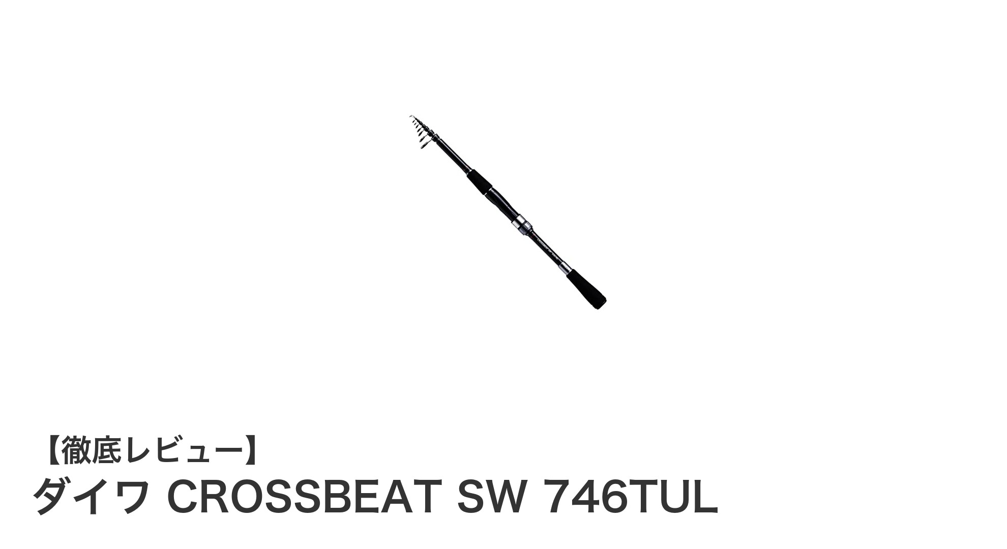携帯性抜群!ダイワ CROSSBEAT SW 746TULで軽量ルアー釣りを極める