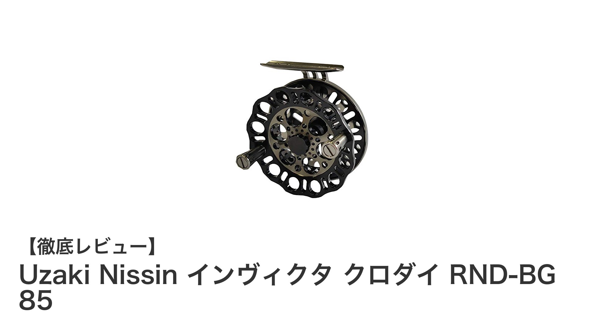 軽量かつ滑らかな回転が魅力！Uzaki Nissin インヴィクタ クロダイ RND-BG 85レビュー