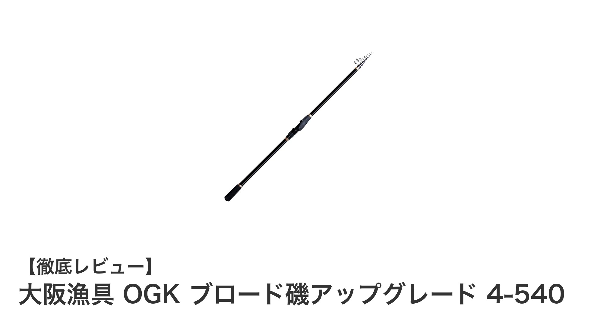 大阪漁具 OGK ブロード磯アップグレード 4-540|遠投対応の軽量磯竿で多様な釣りに最適!