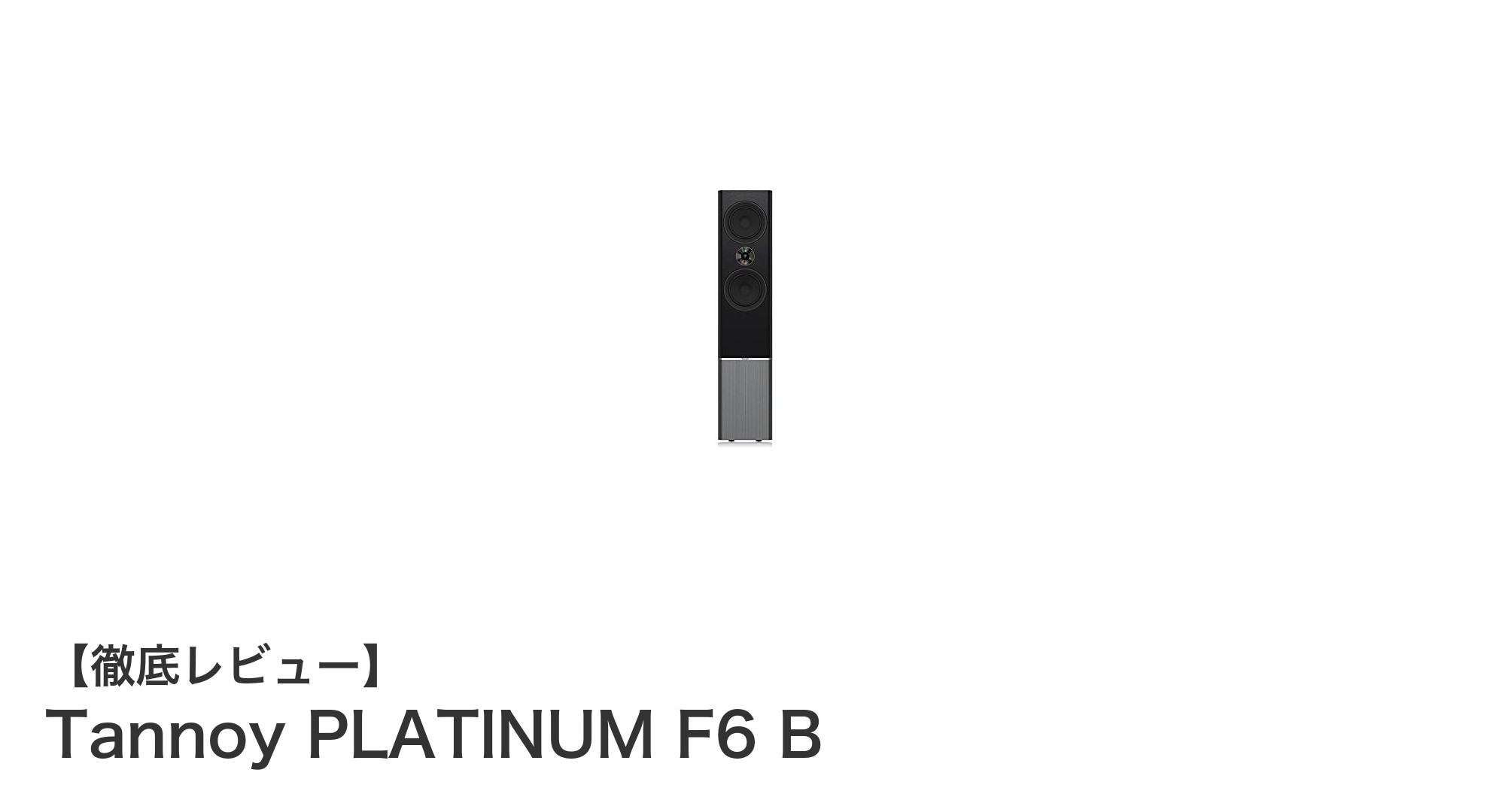 Tannoy PLATINUM F6 B:堅牢設計とクリアな音質を兼ね備えた3ウェイフロアスピーカーの決定版