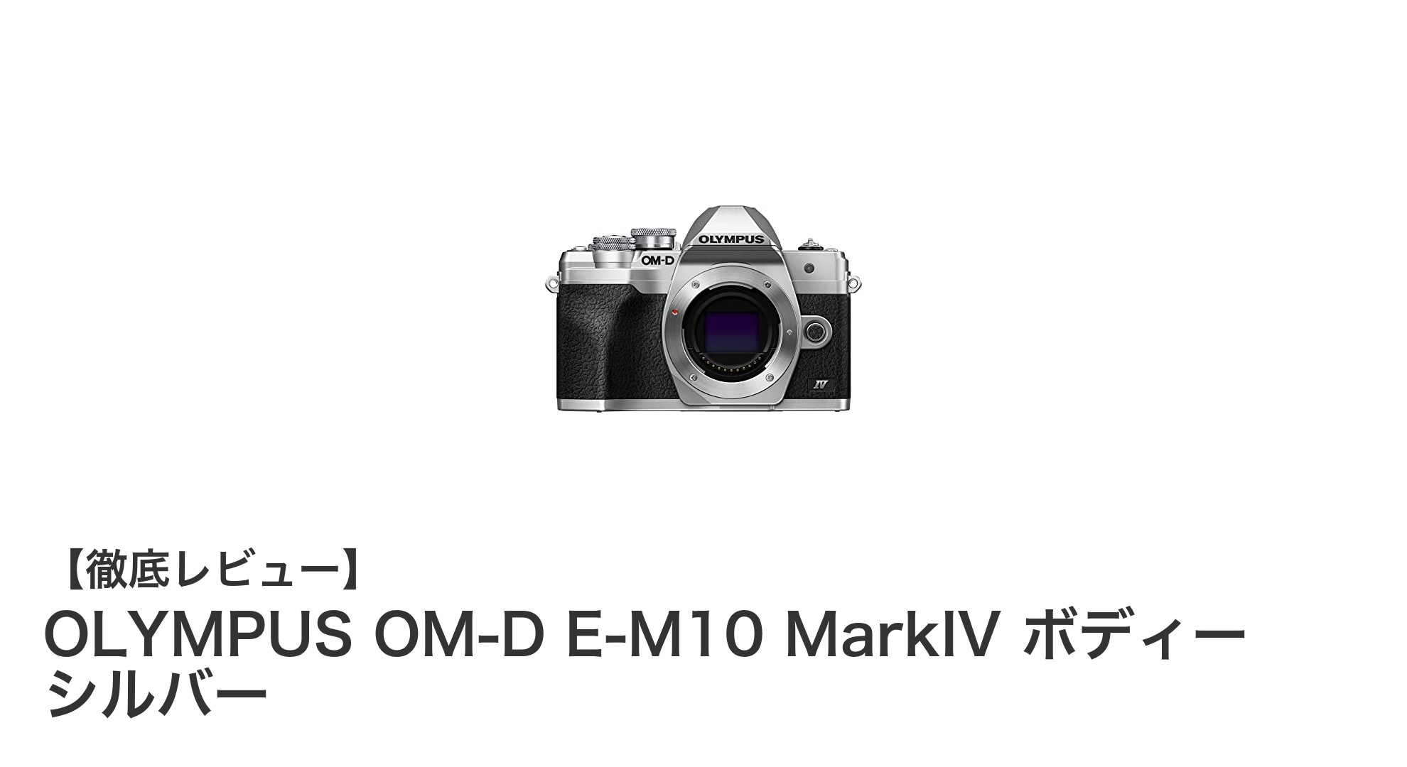 軽量で使いやすい！OLYMPUS OM-D E-M10 MarkIV シルバーボディの魅力を徹底解説