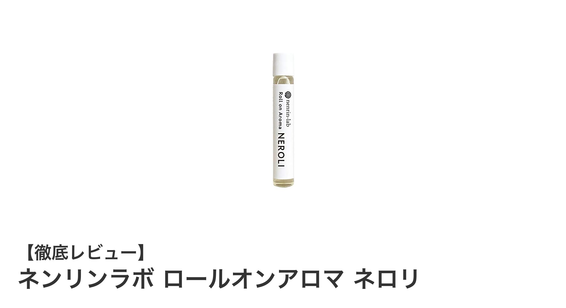 持ち運びに便利!ネンリンラボのロールオンアロマ ネロリで癒しの香りをいつでもどこでも