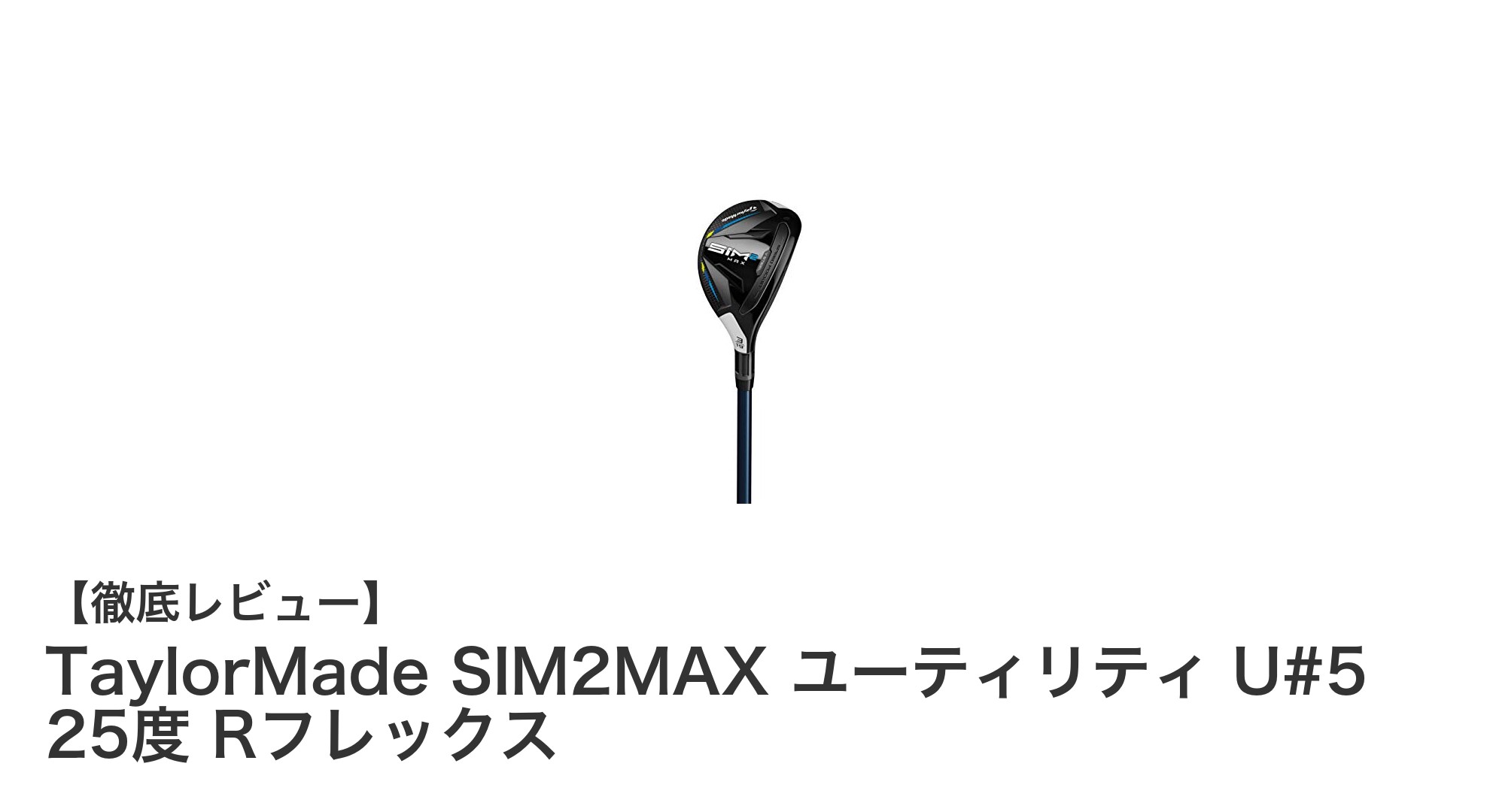 TaylorMade SIM2MAX ユーティリティ U#5 25度 Rフレックスの魅力を徹底解説！扱いやすさと安定感を求めるゴルファー必見