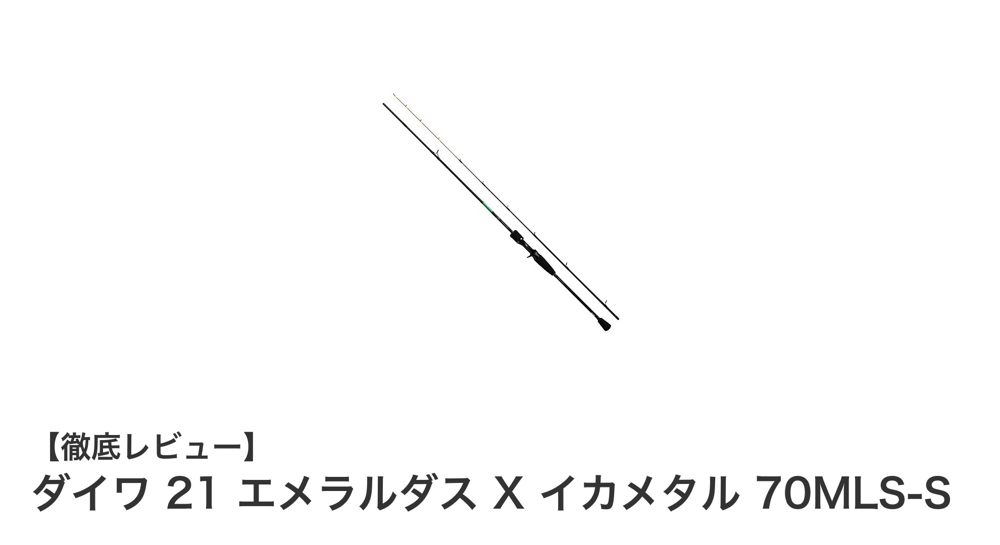 ダイワ 21 エメラルダス X イカメタル 70MLS-S：軽量＆高強度のイカ釣り専用ロッド登場！