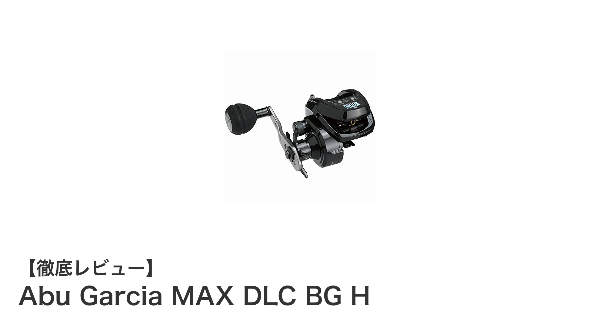 高性能LEDカウンター搭載!Abu Garcia MAX DLC BG Hで釣りの精度を極める